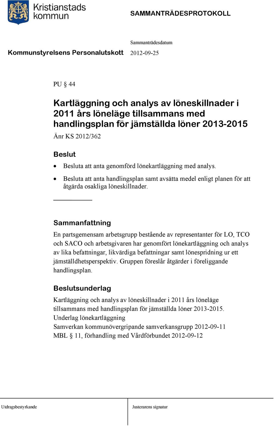 Sammanfattning En partsgemensam arbetsgrupp bestående av representanter för LO, TCO och SACO och arbetsgivaren har genomfört lönekartläggning och analys av lika befattningar, likvärdiga befattningar