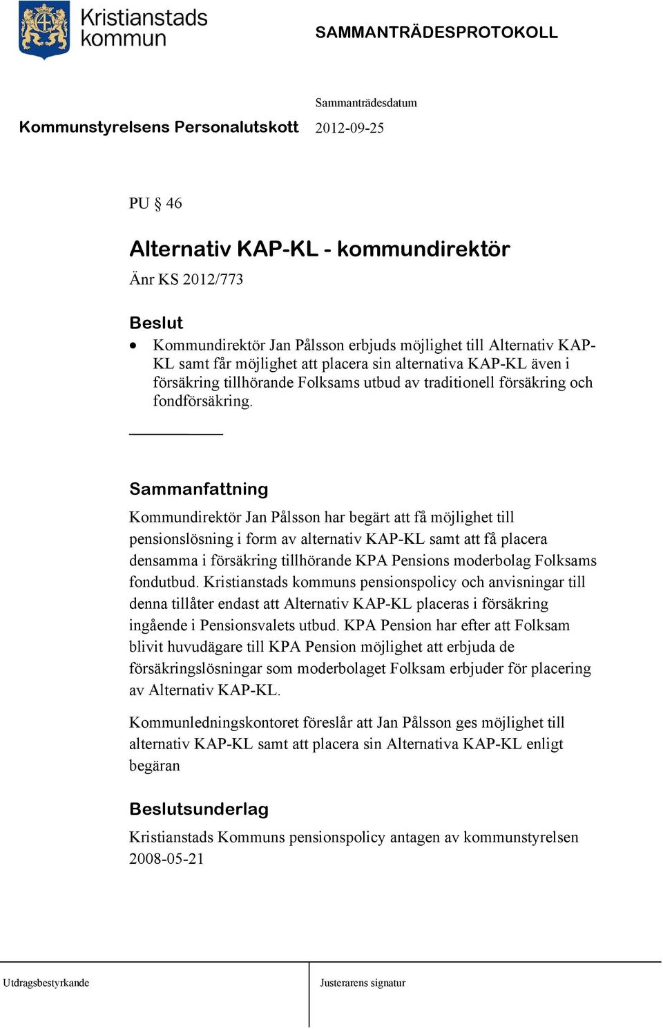 Sammanfattning Kommundirektör Jan Pålsson har begärt att få möjlighet till pensionslösning i form av alternativ KAP-KL samt att få placera densamma i försäkring tillhörande KPA Pensions moderbolag