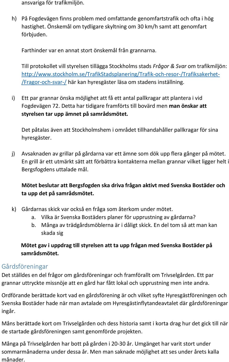 se/trafikstadsplanering/trafik-och-resor-/trafiksakerhet- /Fragor-och-svar-/ här kan hyresgäster läsa om stadens inställning.