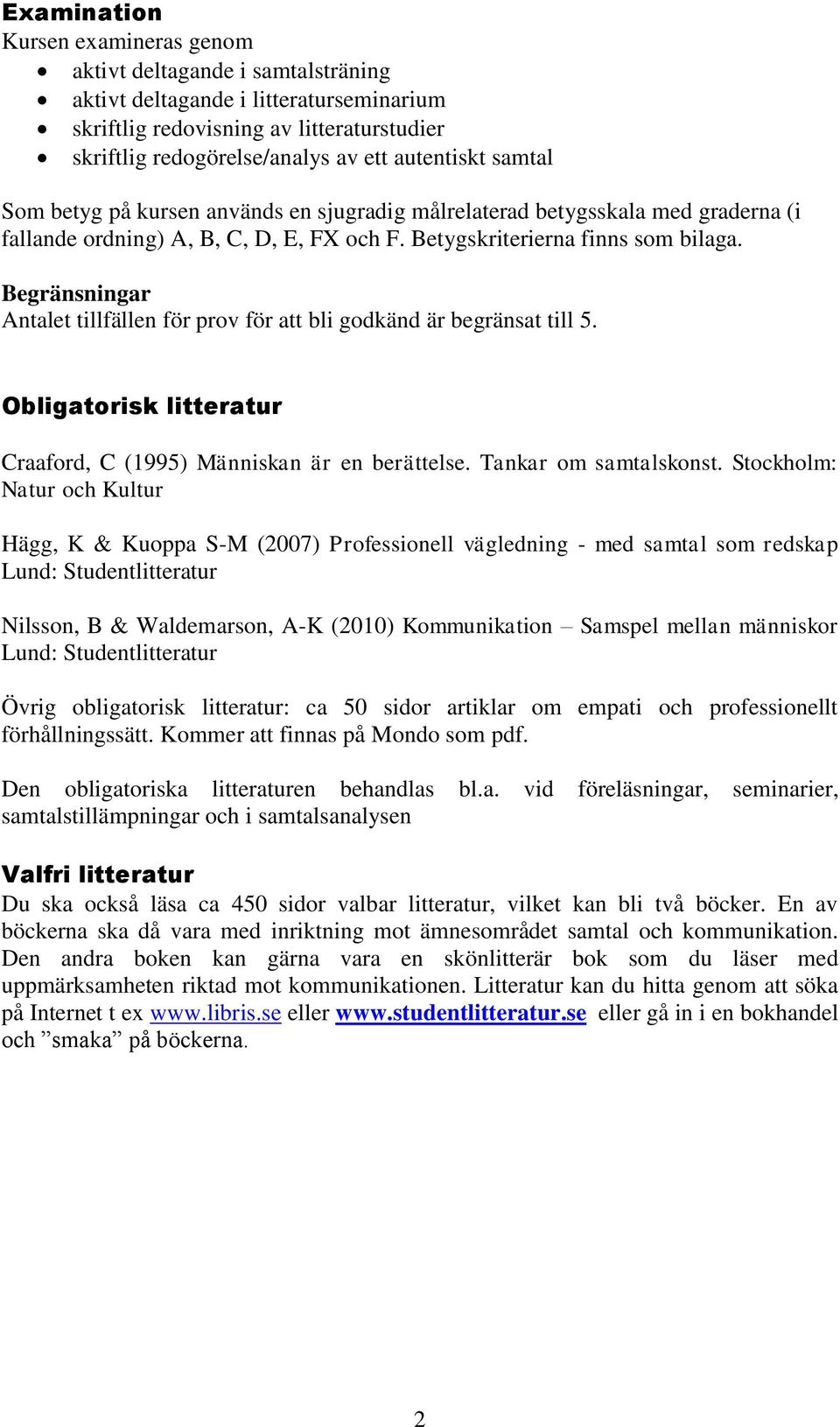 Begränsningar Antalet tillfällen för prov för att bli godkänd är begränsat till 5. Obligatorisk litteratur Craaford, C (1995) Människan är en berättelse. Tankar om samtalskonst.