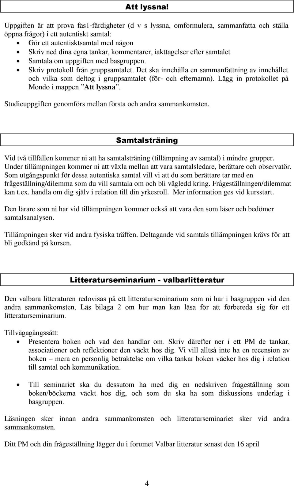 kommentarer, iakttagelser efter samtalet Samtala om uppgiften med basgruppen. Skriv protokoll från gruppsamtalet.