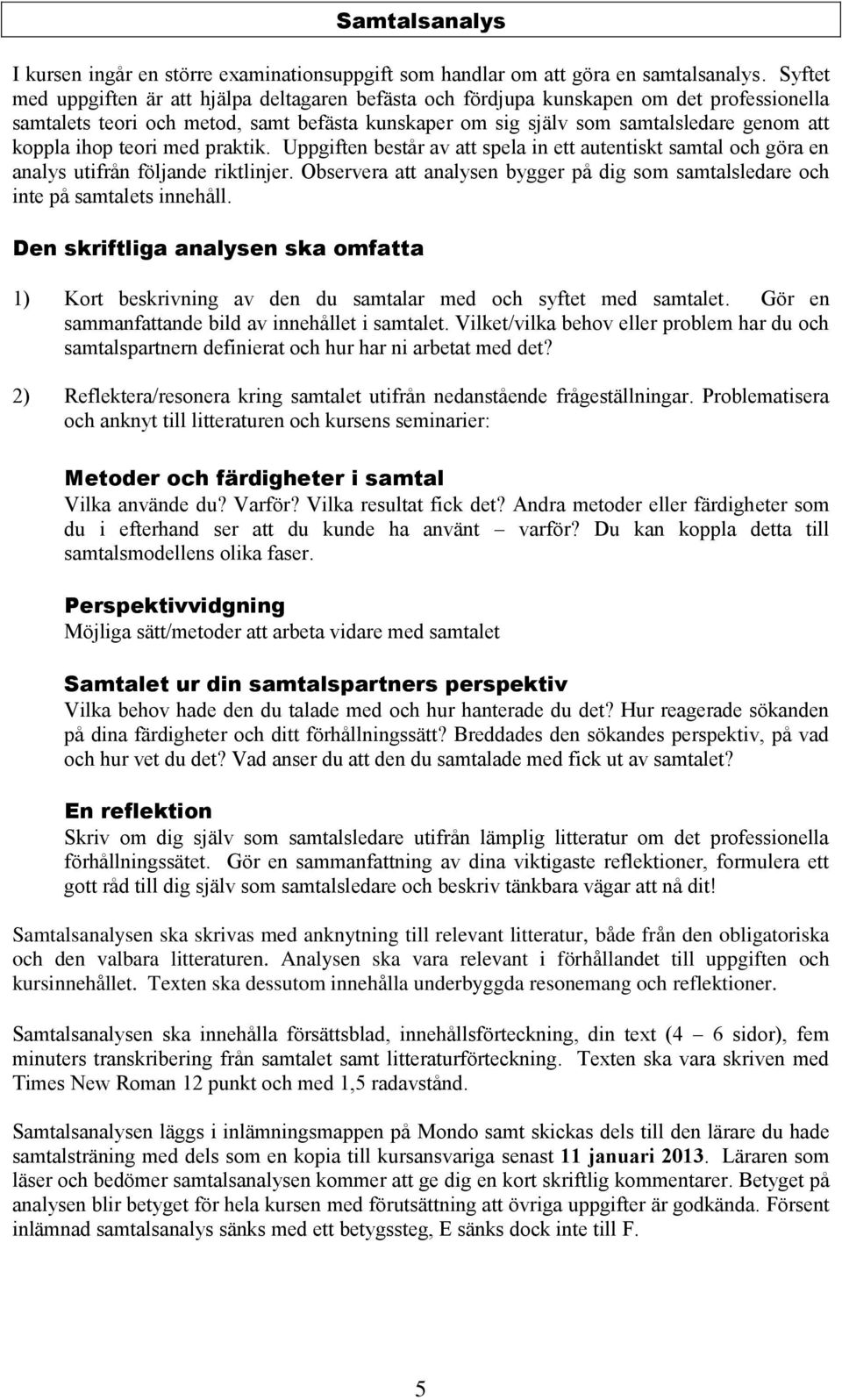 ihop teori med praktik. Uppgiften består av att spela in ett autentiskt samtal och göra en analys utifrån följande riktlinjer.