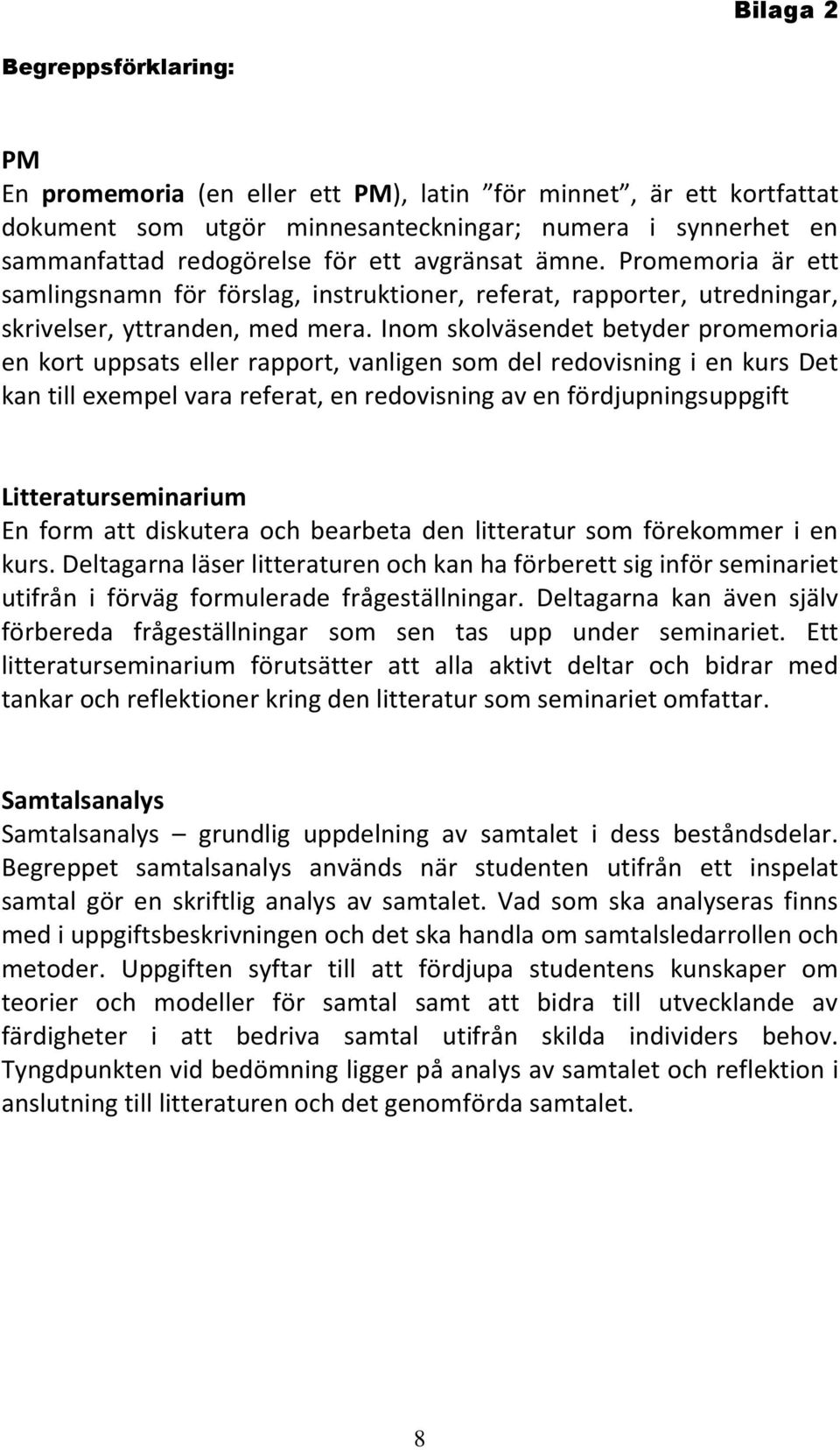 Inom skolväsendet betyder promemoria en kort uppsats eller rapport, vanligen som del redovisning i en kurs Det kan till exempel vara referat, en redovisning av en fördjupningsuppgift