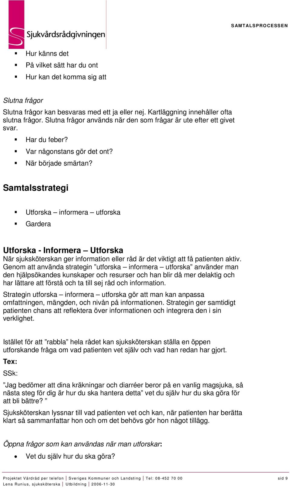 Samtalsstrategi Utforska informera utforska Gardera Utforska - Informera Utforska När sjuksköterskan ger information eller råd är det viktigt att få patienten aktiv.