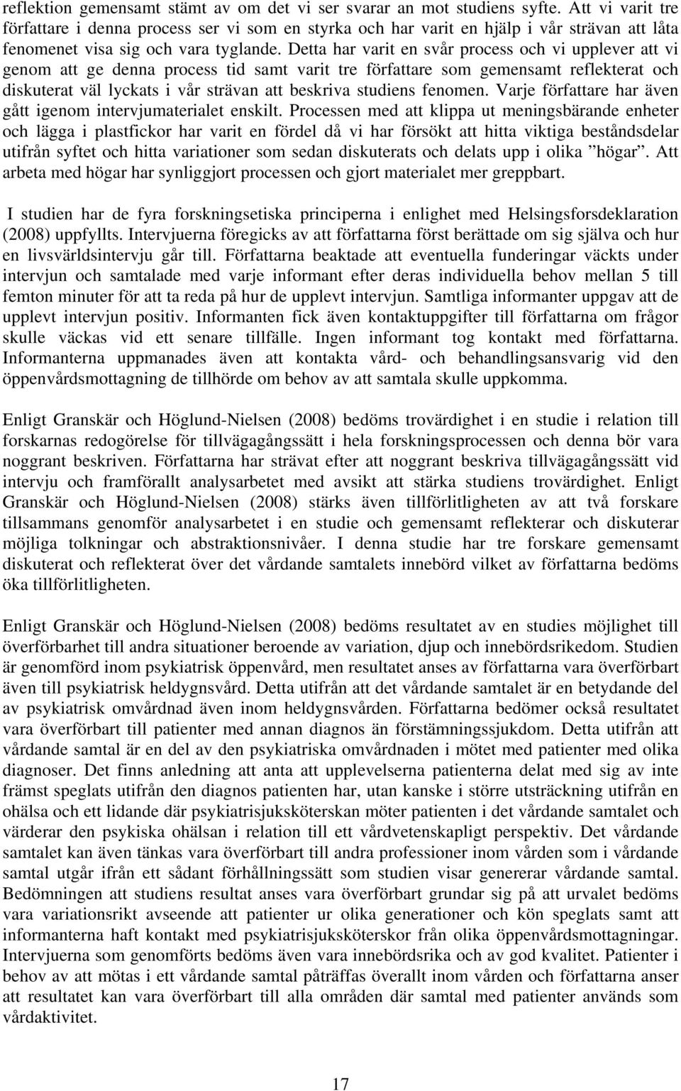 Detta har varit en svår process och vi upplever att vi genom att ge denna process tid samt varit tre författare som gemensamt reflekterat och diskuterat väl lyckats i vår strävan att beskriva