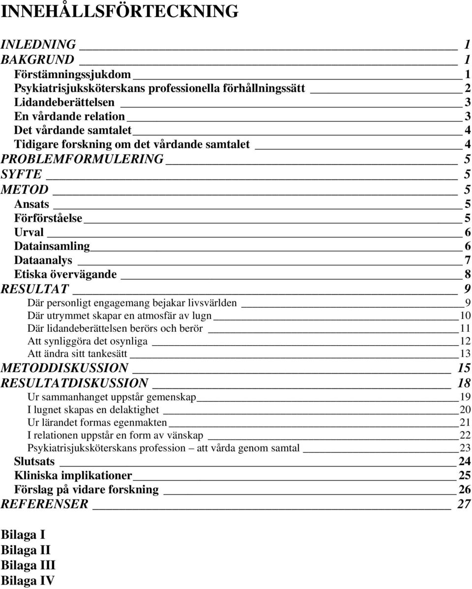 engagemang bejakar livsvärlden 9 Där utrymmet skapar en atmosfär av lugn 10 Där lidandeberättelsen berörs och berör 11 Att synliggöra det osynliga 12 Att ändra sitt tankesätt 13 METODDISKUSSION 15