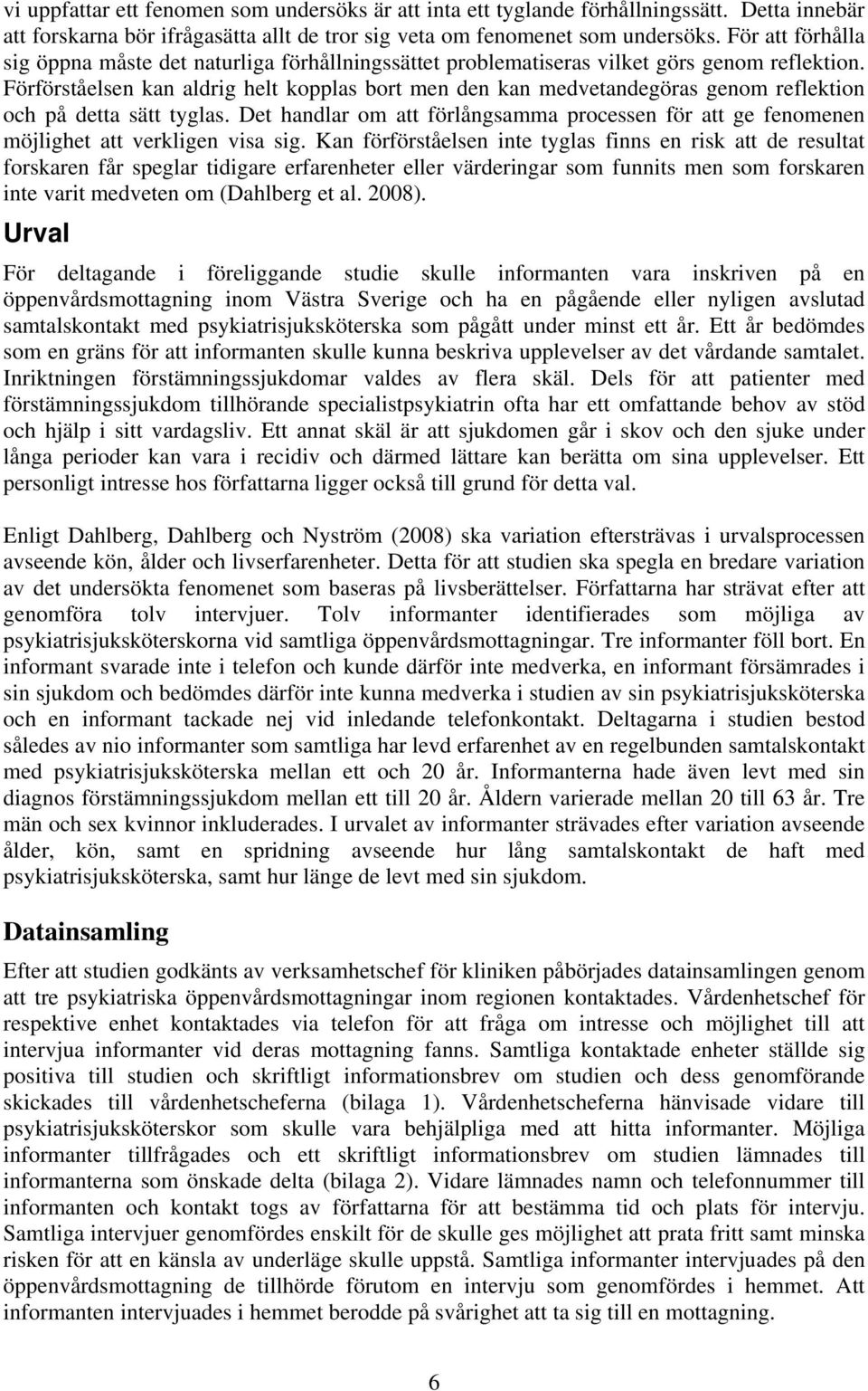Förförståelsen kan aldrig helt kopplas bort men den kan medvetandegöras genom reflektion och på detta sätt tyglas.