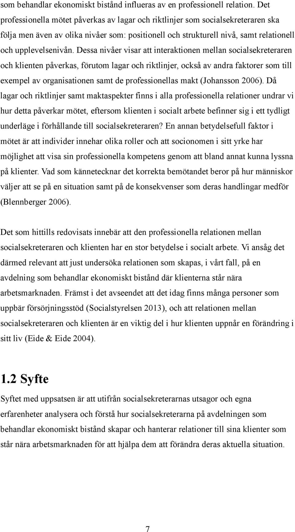 Dessa nivåer visar att interaktionen mellan socialsekreteraren och klienten påverkas, förutom lagar och riktlinjer, också av andra faktorer som till exempel av organisationen samt de professionellas