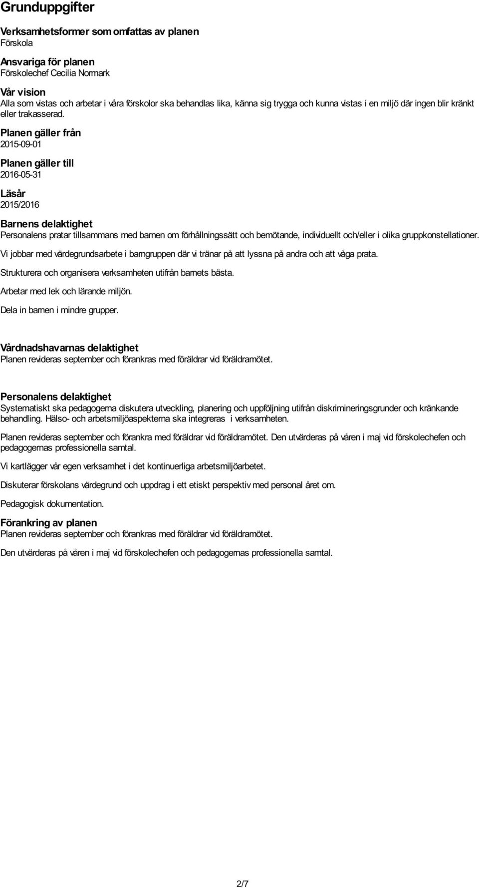 Planen gäller från 2015-09-01 Planen gäller till 2016-05-31 Läsår 2015/2016 Barnens delaktighet Personalens pratar tillsammans med barnen om förhållningssätt och bemötande, individuellt och/eller i