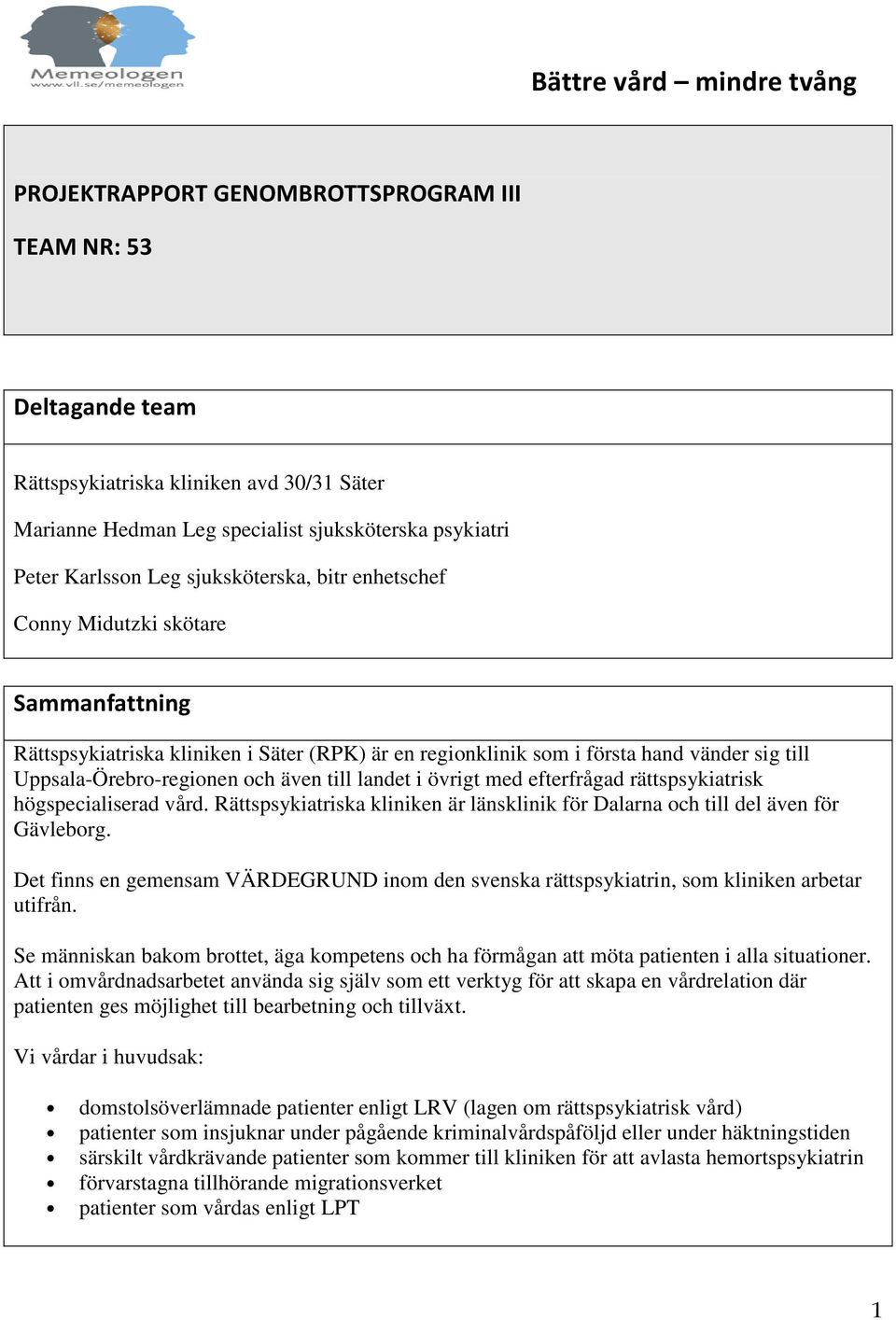 och även till landet i övrigt med efterfrågad rättspsykiatrisk högspecialiserad vård. Rättspsykiatriska kliniken är länsklinik för Dalarna och till del även för Gävleborg.