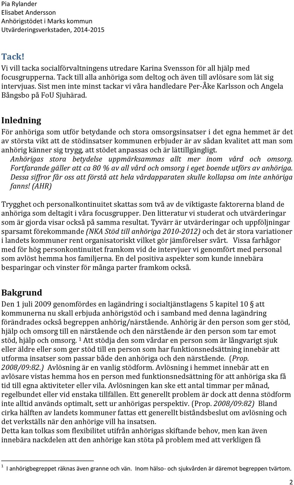 Inledning För anhöriga som utför betydande och stora omsorgsinsatser i det egna hemmet är det av största vikt att de stödinsatser kommunen erbjuder är av sådan kvalitet att man som anhörig känner sig