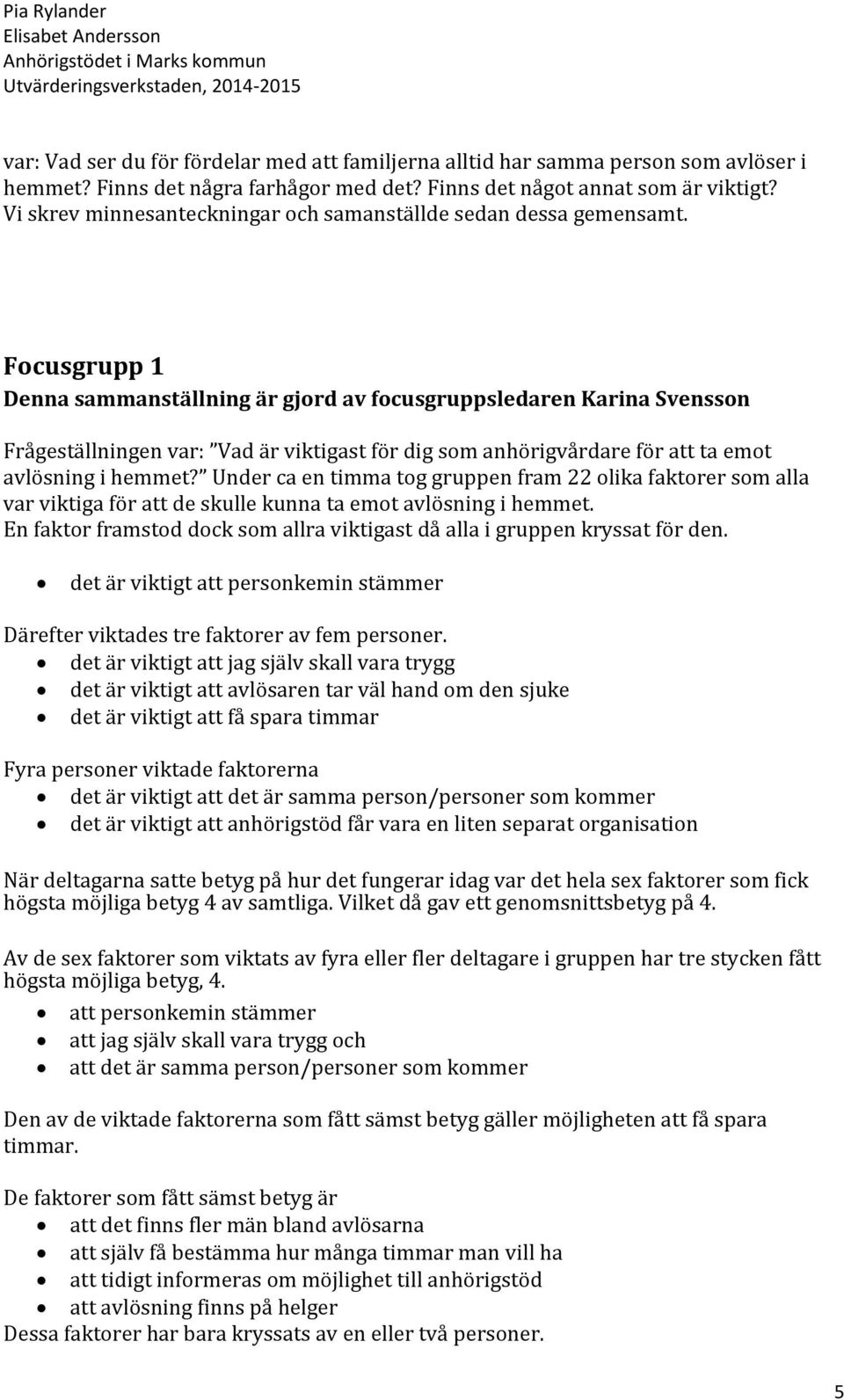 Focusgrupp 1 Denna sammanställning är gjord av focusgruppsledaren Karina Svensson Frågeställningen var: Vad är viktigast för dig som anhörigvårdare för att ta emot avlösning i hemmet?