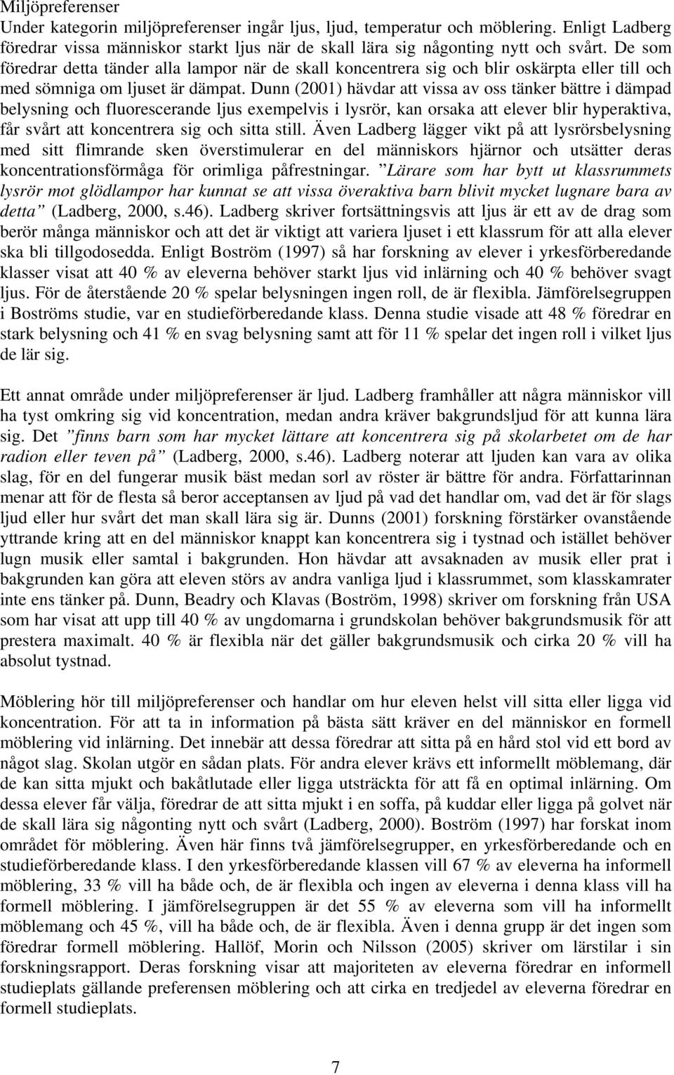 Dunn (2001) hävdar att vissa av oss tänker bättre i dämpad belysning och fluorescerande ljus exempelvis i lysrör, kan orsaka att elever blir hyperaktiva, får svårt att koncentrera sig och sitta still.
