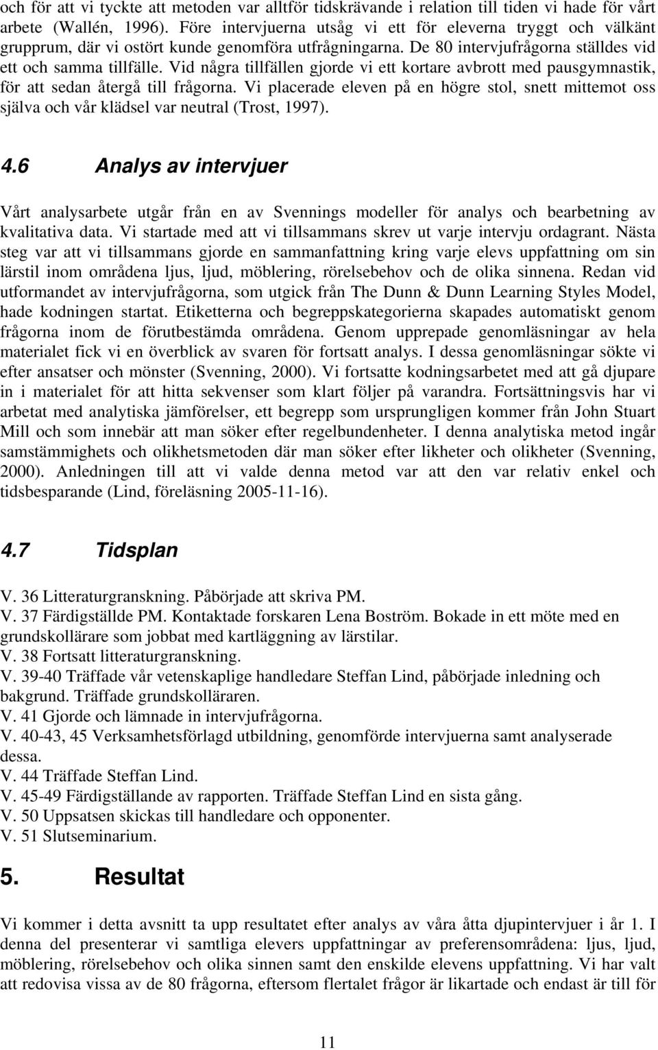 Vid några tillfällen gjorde vi ett kortare avbrott med pausgymnastik, för att sedan återgå till frågorna.