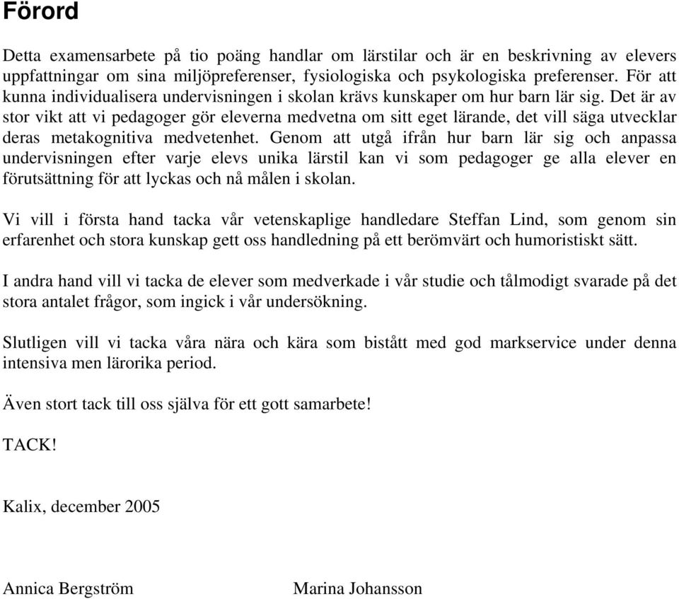 Det är av stor vikt att vi pedagoger gör eleverna medvetna om sitt eget lärande, det vill säga utvecklar deras metakognitiva medvetenhet.
