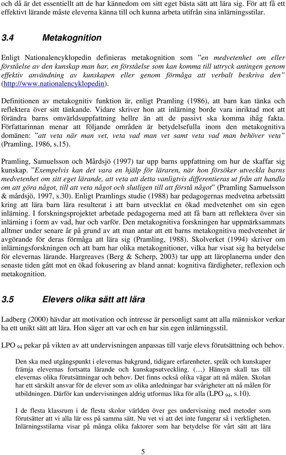 användning av kunskapen eller genom förmåga att verbalt beskriva den (http://www.nationalencyklopedin).
