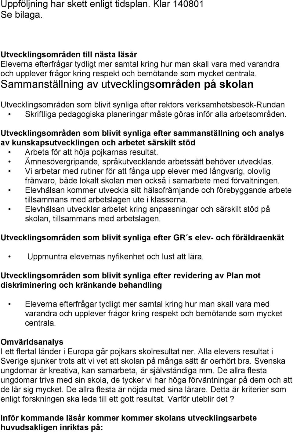 Sammanställning av utvecklingsområden på skolan Utvecklingsområden som blivit synliga efter rektors verksamhetsbesök-rundan Skriftliga pedagogiska planeringar måste göras inför alla arbetsområden.