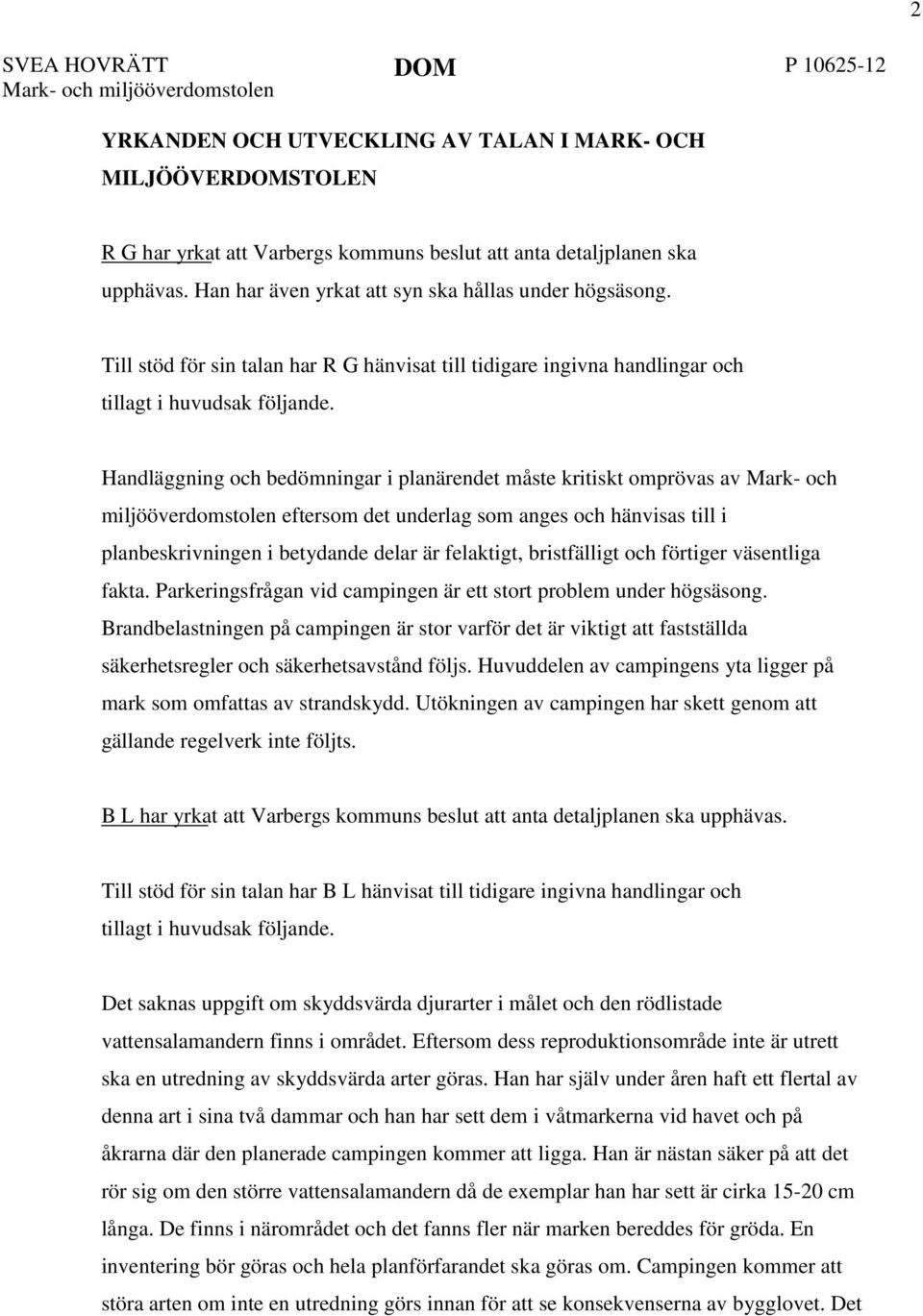 Handläggning och bedömningar i planärendet måste kritiskt omprövas av Mark- och miljööverdomstolen eftersom det underlag som anges och hänvisas till i planbeskrivningen i betydande delar är