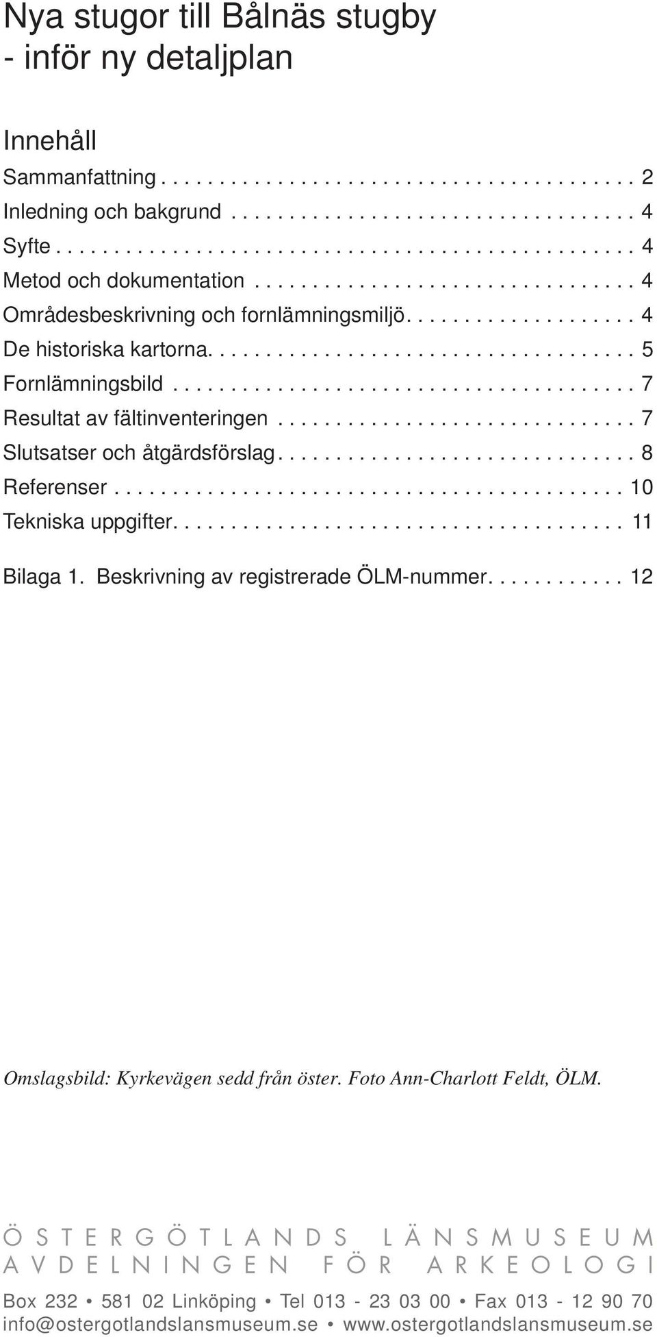 .................................... 5 Fornlämningsbild........................................ 7 Resultat av fältinventeringen............................... 7 Slutsatser och åtgärdsförslag.