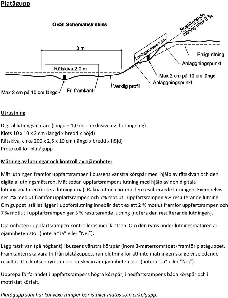 framför uppfartsrampen i bussens vänstra körspår med hjälp av rätskivan och den digitala lutningsmätaren.