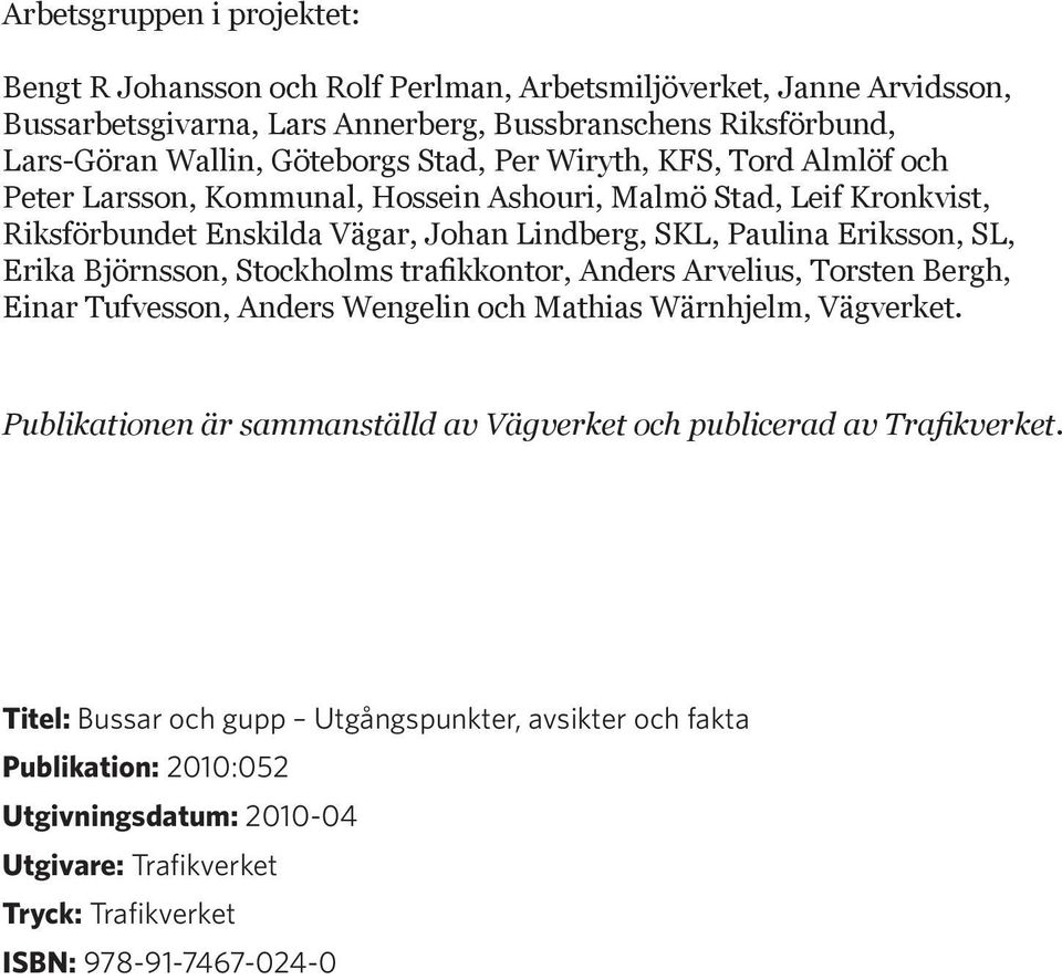 SL, Erika Björnsson, Stockholms trafikkontor, Anders Arvelius, Torsten Bergh, Einar Tufvesson, Anders Wengelin och Mathias Wärnhjelm, Vägverket.