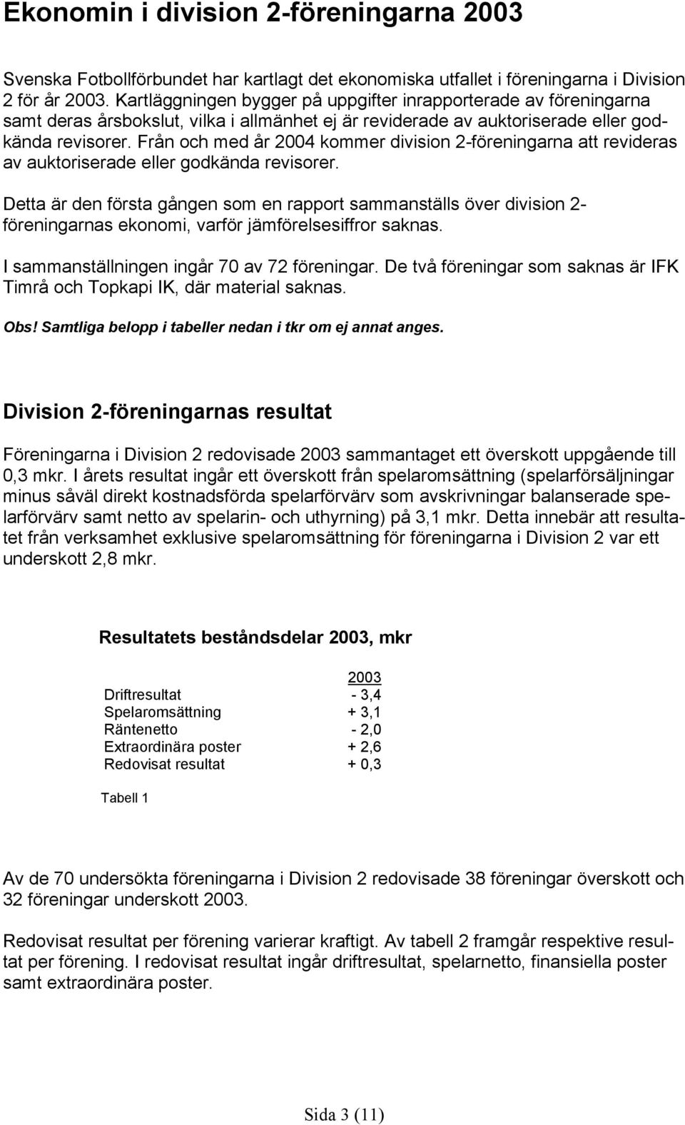 Från och med år 2004 kommer division 2-föreningarna att revideras av auktoriserade eller godkända revisorer.