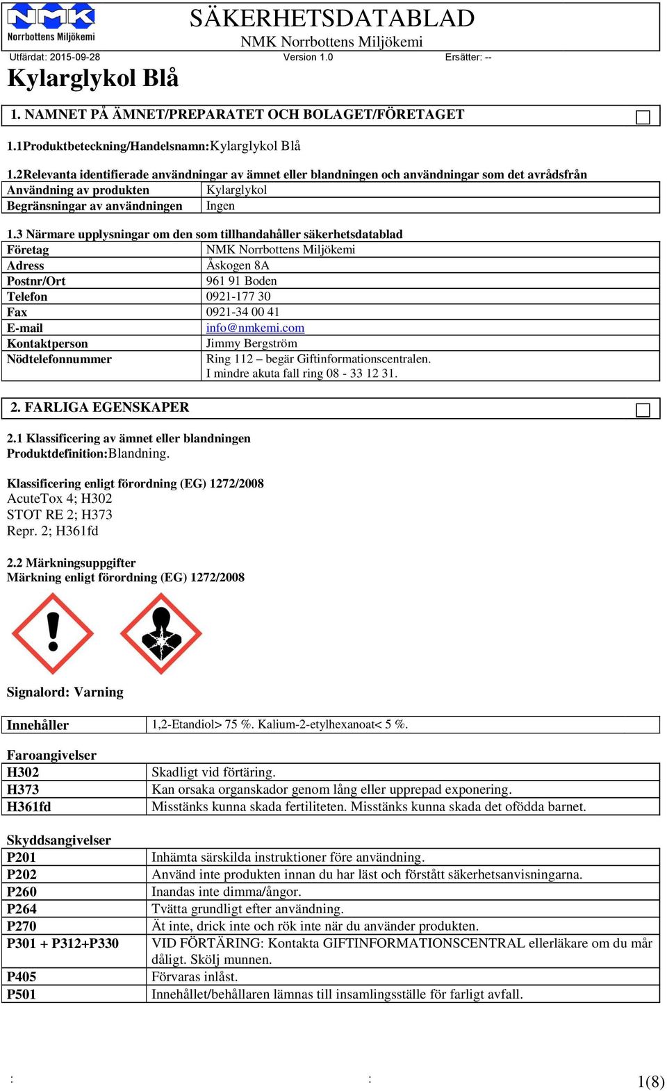 3 Närmare upplysningar om den som tillhandahåller säkerhetsdatablad Företag Adress Åskogen 8A Postnr/Ort 961 91 Boden Telefon 0921-177 30 Fax 0921-34 00 41 E-mail info@nmkemi.