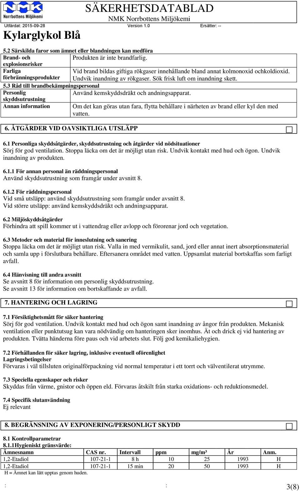 3 Råd till brandbekämpningspersonal Personlig Använd kemskyddsdräkt och andningsapparat. skyddsutrustning Annan information 6.