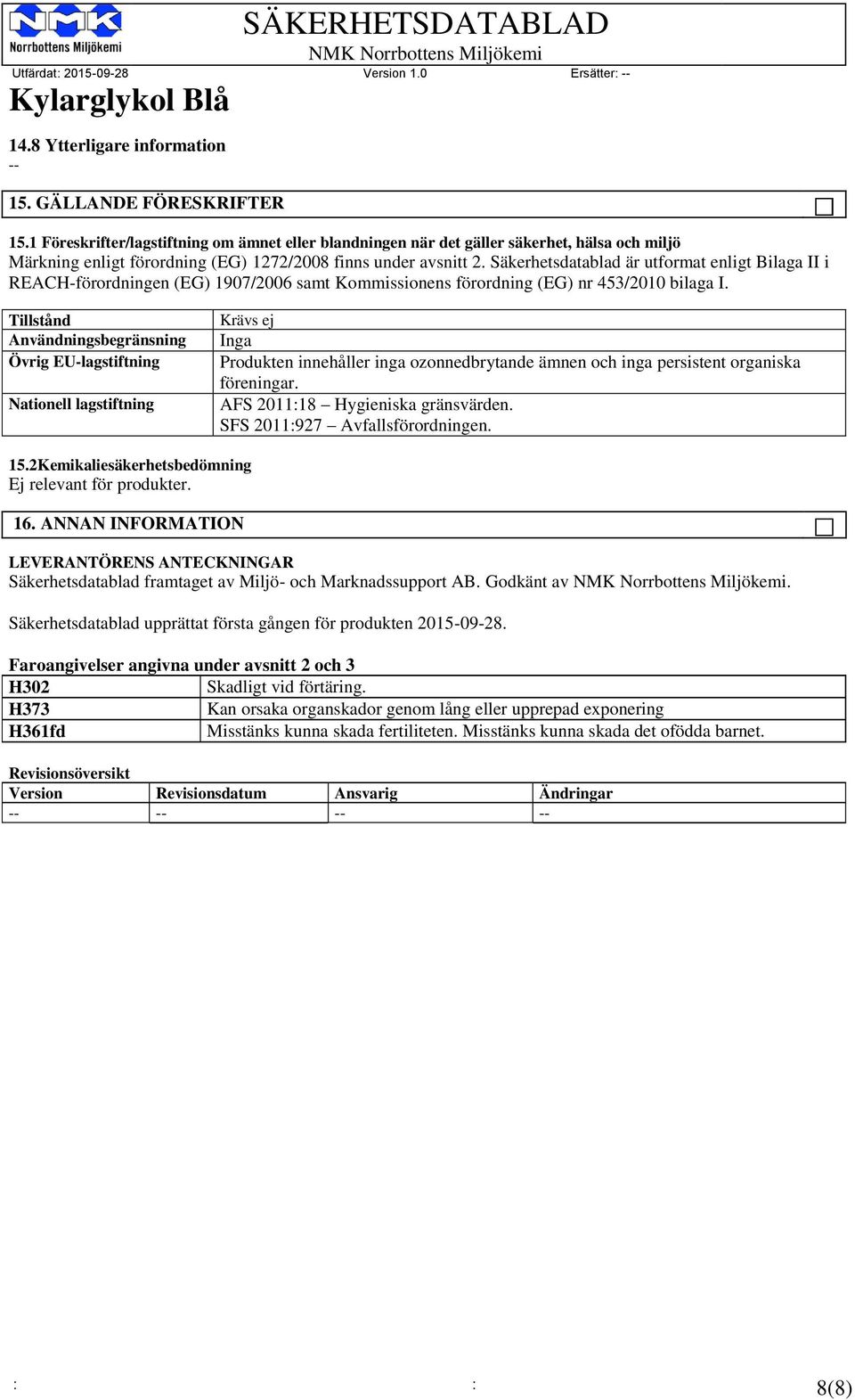 Säkerhetsdatablad är utformat enligt Bilaga II i REACH-förordningen (EG) 1907/2006 samt Kommissionens förordning (EG) nr 453/2010 bilaga I.