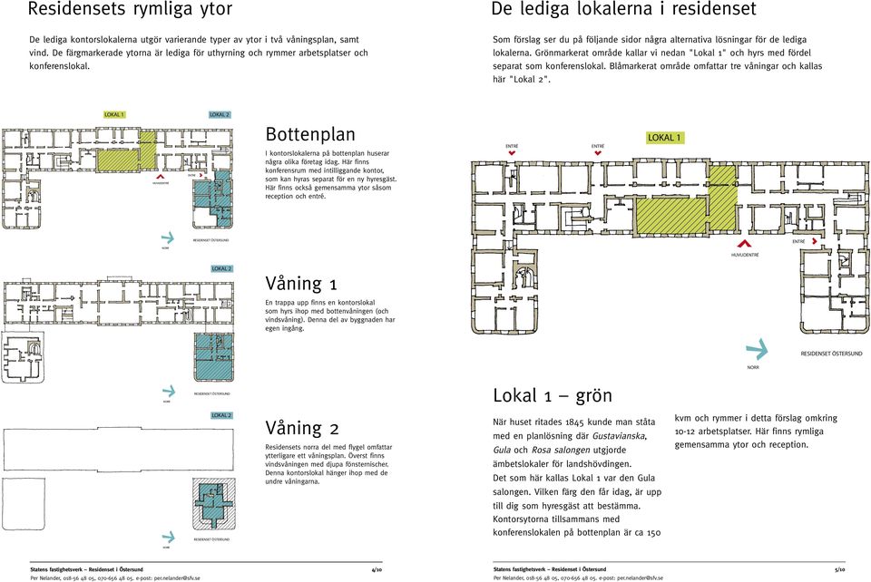 Grönmarkerat område kallar vi nedan "Lokal 1" och hyrs med fördel separat som konferenslokal. Blåmarkerat område omfattar tre våningar och kallas här "Lokal 2".