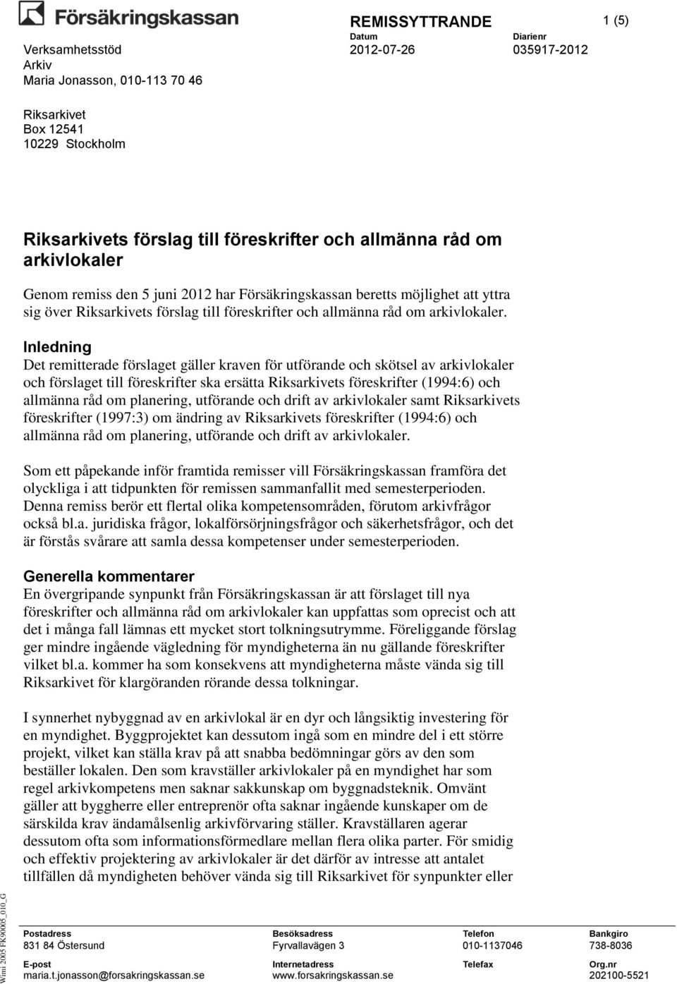 Inledning Det remitterade förslaget gäller kraven för utförande och skötsel av arkivlokaler och förslaget till föreskrifter ska ersätta Riksarkivets föreskrifter (1994:6) och allmänna råd om