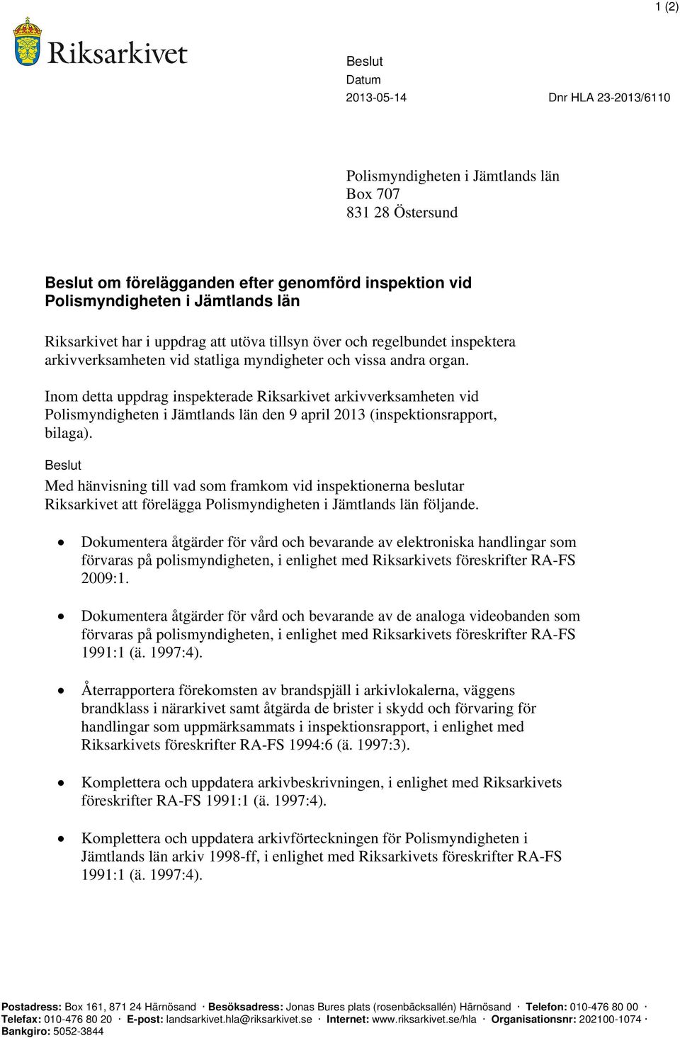 Inom detta uppdrag inspekterade Riksarkivet arkivverksamheten vid Polismyndigheten i Jämtlands län den 9 april 2013 (inspektionsrapport, bilaga).