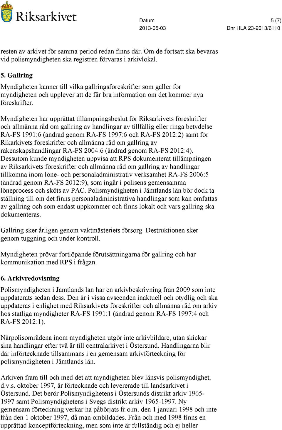 RA-FS 2012:2) samt för Rikarkivets föreskrifter och allmänna råd om gallring av räkenskapshandlingar RA-FS 2004:6 (ändrad genom RA-FS 2012:4).