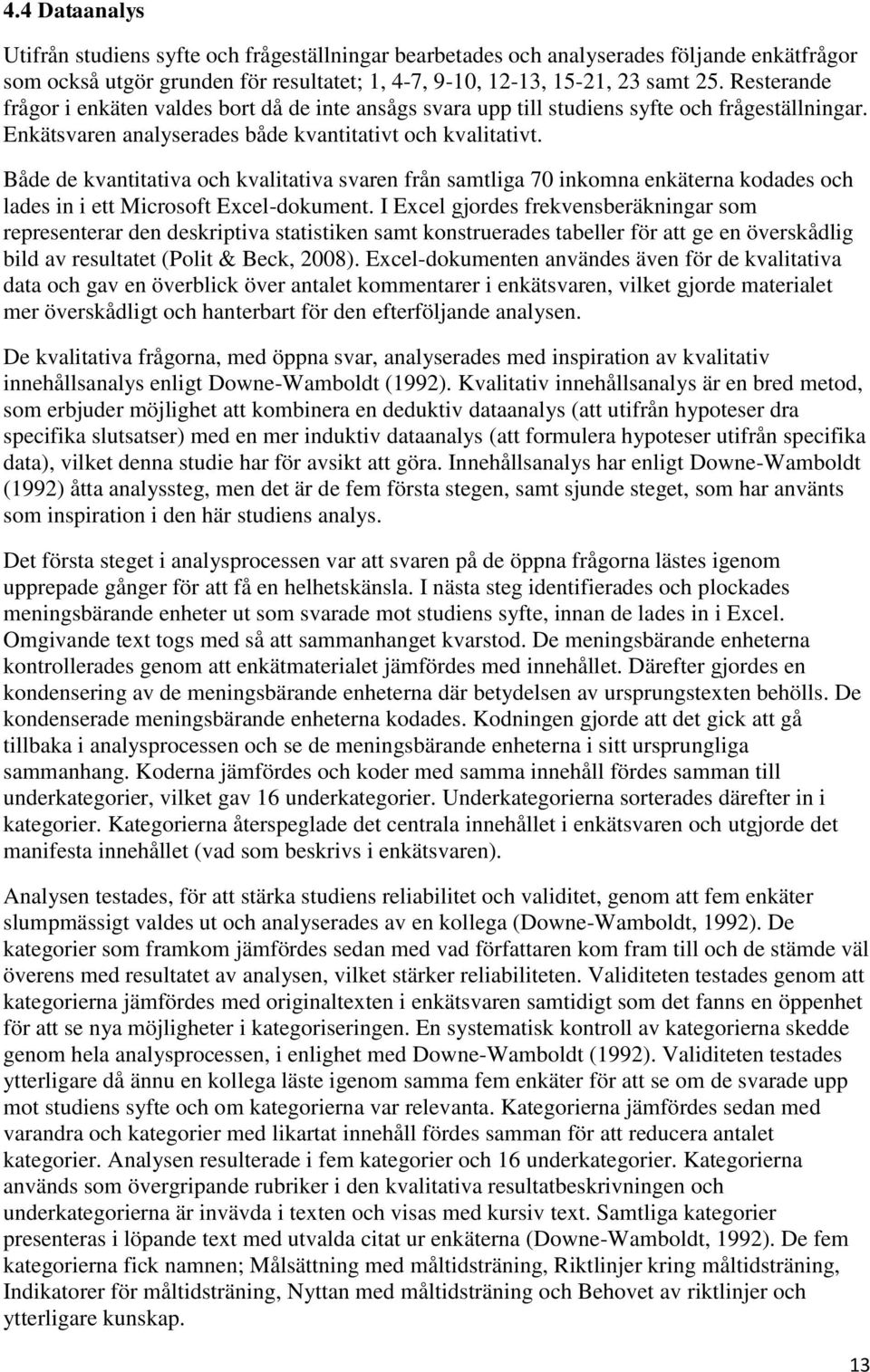 Både de kvantitativa och kvalitativa svaren från samtliga 70 inkomna enkäterna kodades och lades in i ett Microsoft Excel-dokument.