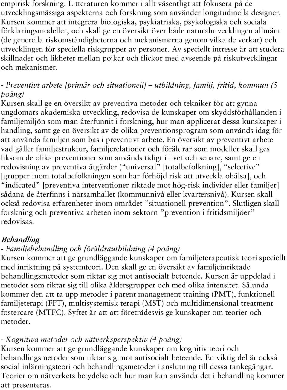 och mekanismerna genom vilka de verkar) och utvecklingen för speciella riskgrupper av personer.