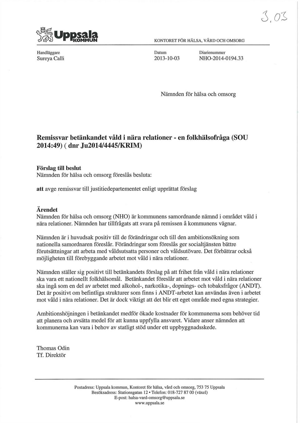 besluta: att avge remissvar till justitiedepartementet enligt upprättat förslag Ärendet Nämnden för hälsa och omsorg (NHO) är kommunens samordnande nämnd i området våld i nära relationer.