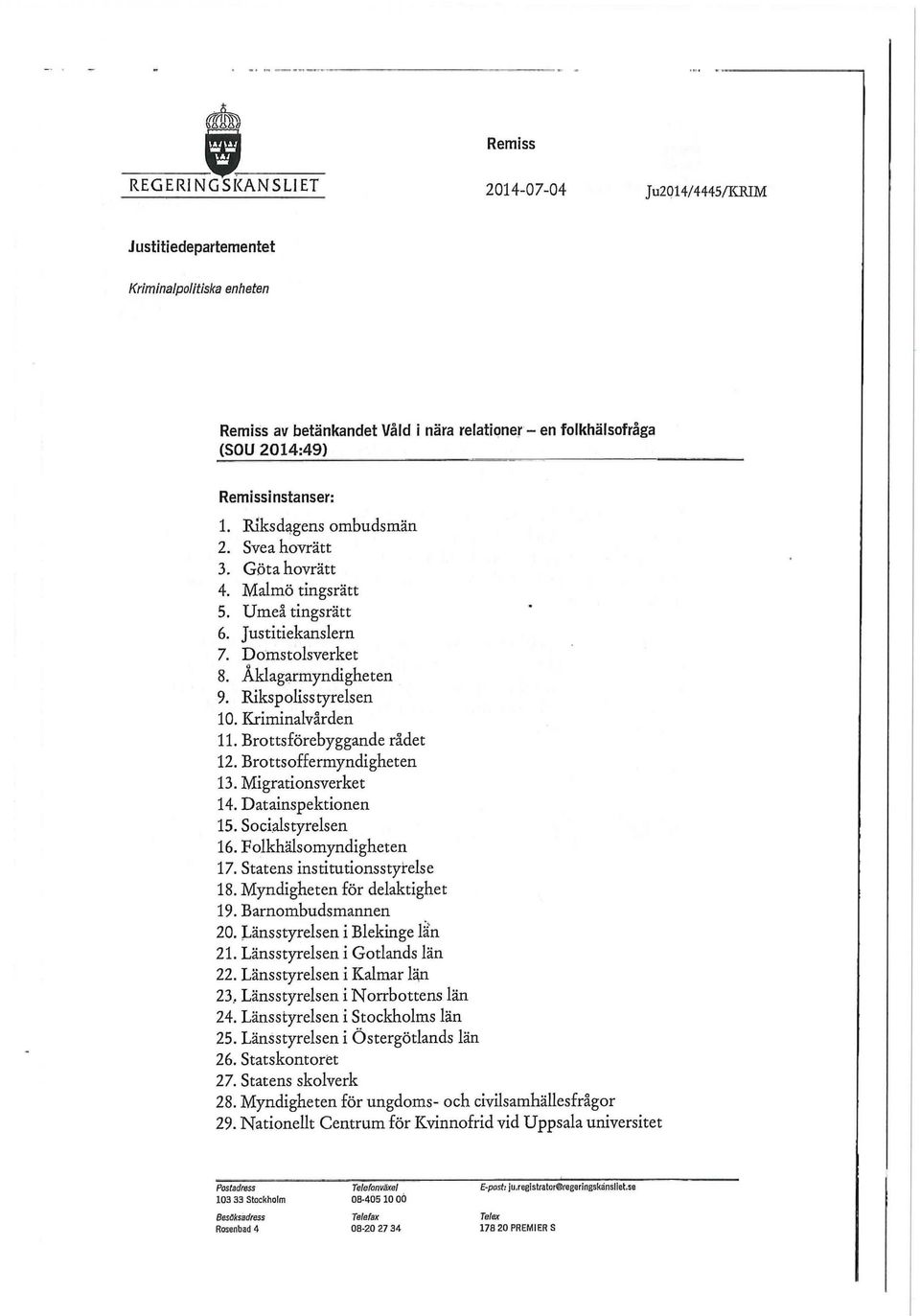 Brottsförebyggande rådet 12. Brottsoffermyndigheten 13. Migrationsverket 14. Datainspektionen 15. Socialstyrelsen 16. Folkhälsomyndigheten 17. Statens institutionsstyrelse 18.