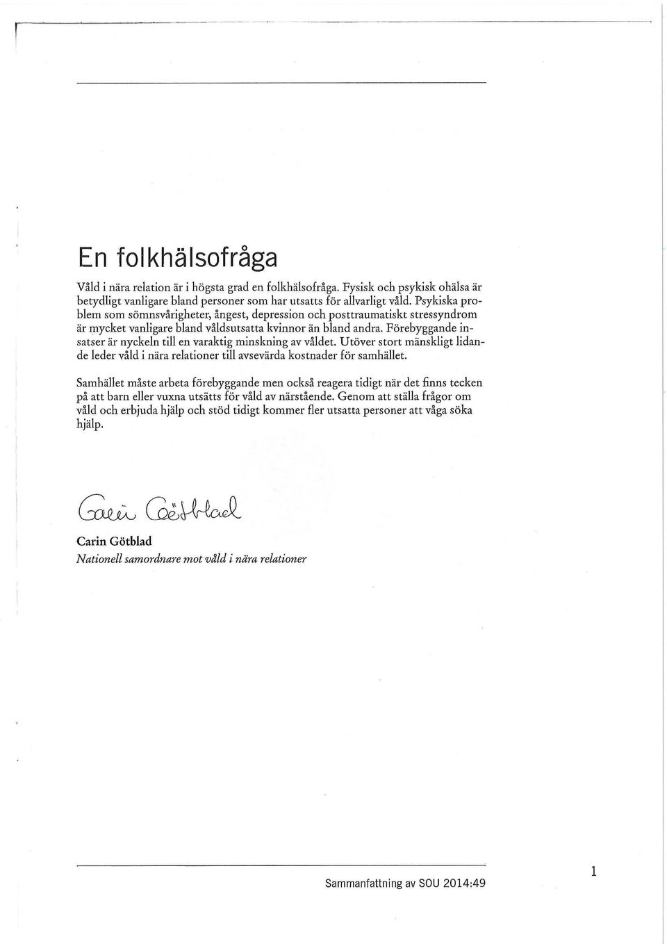 Förebyggande insatser är nyckeln till en varaktig minskning av våldet. Utöver stort mänskligt lidande leder våld i nära relationer till avsevärda kostnader för samhället.