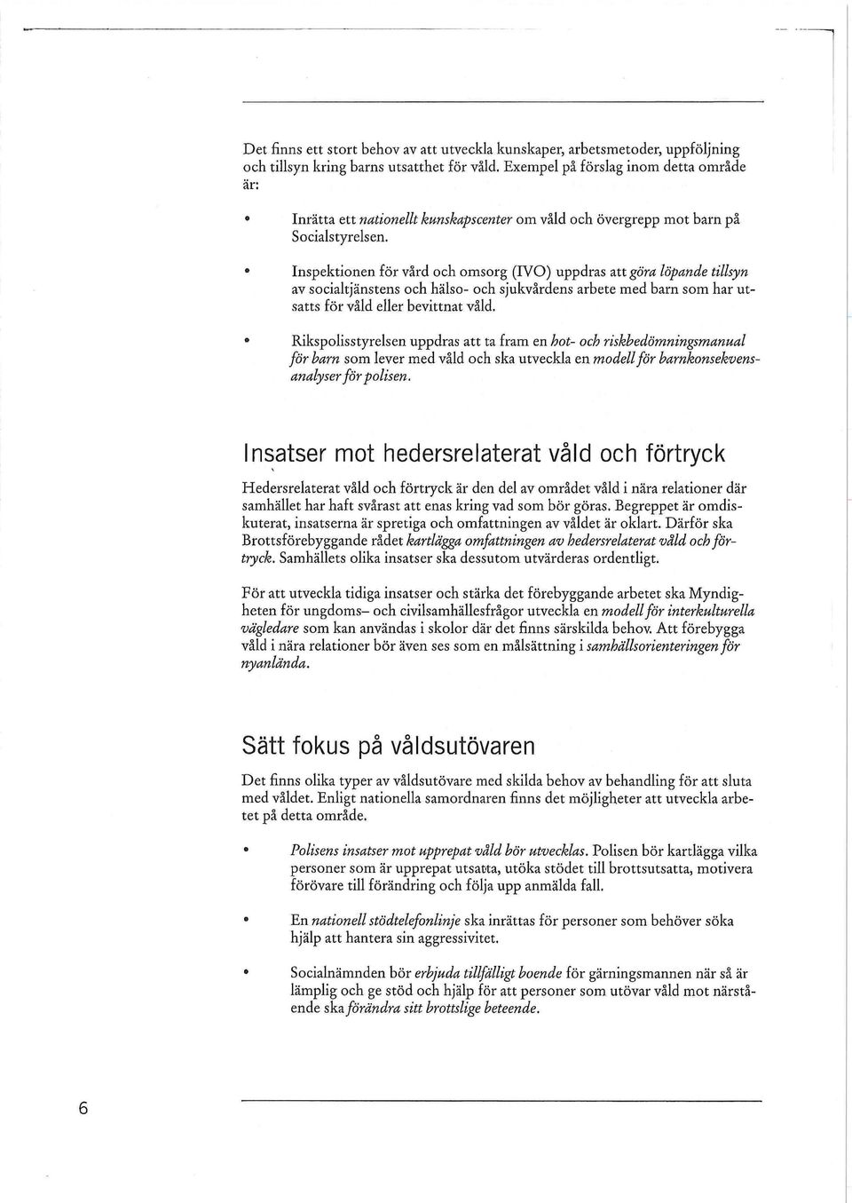 Inspektionen för vård och omsorg (IVO) uppdras att göra löpande tillsyn av socialtjänstens och hälso- och sjukvårdens arbete med barn som har utsatts för våld eller bevittnat våld.