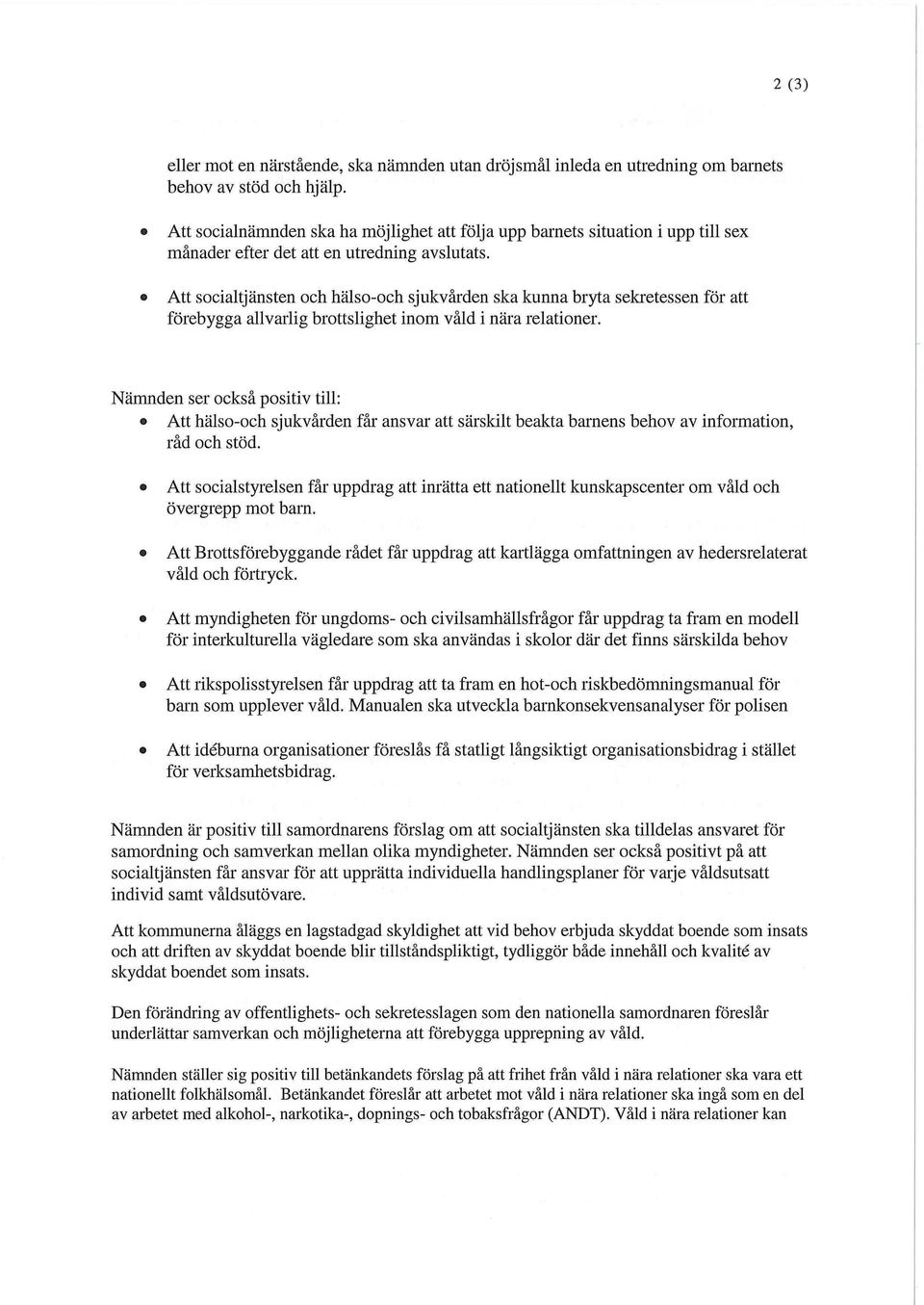 Att socialtjänsten och hälso-och sjukvården ska kunna bryta sekretessen för att förebygga allvarlig brottslighet inom våld i nära relationer.