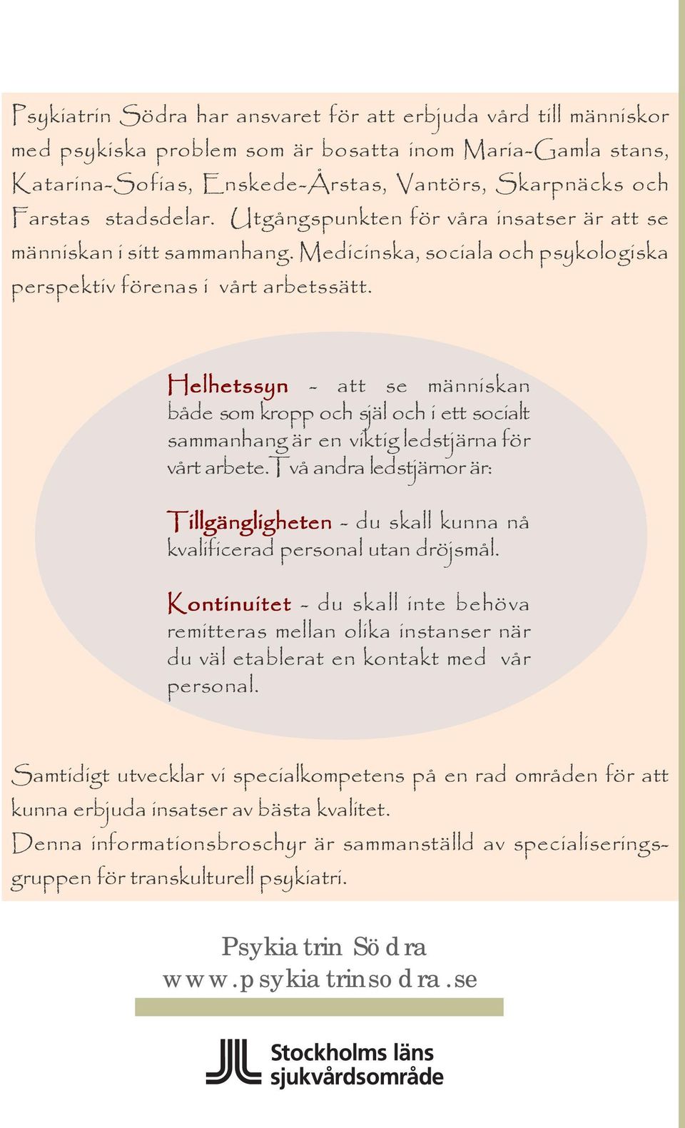 Helhetssyn - att se människan både som kropp och själ och i ett socialt sammanhang är en viktig ledstjärna för vårt arbete.