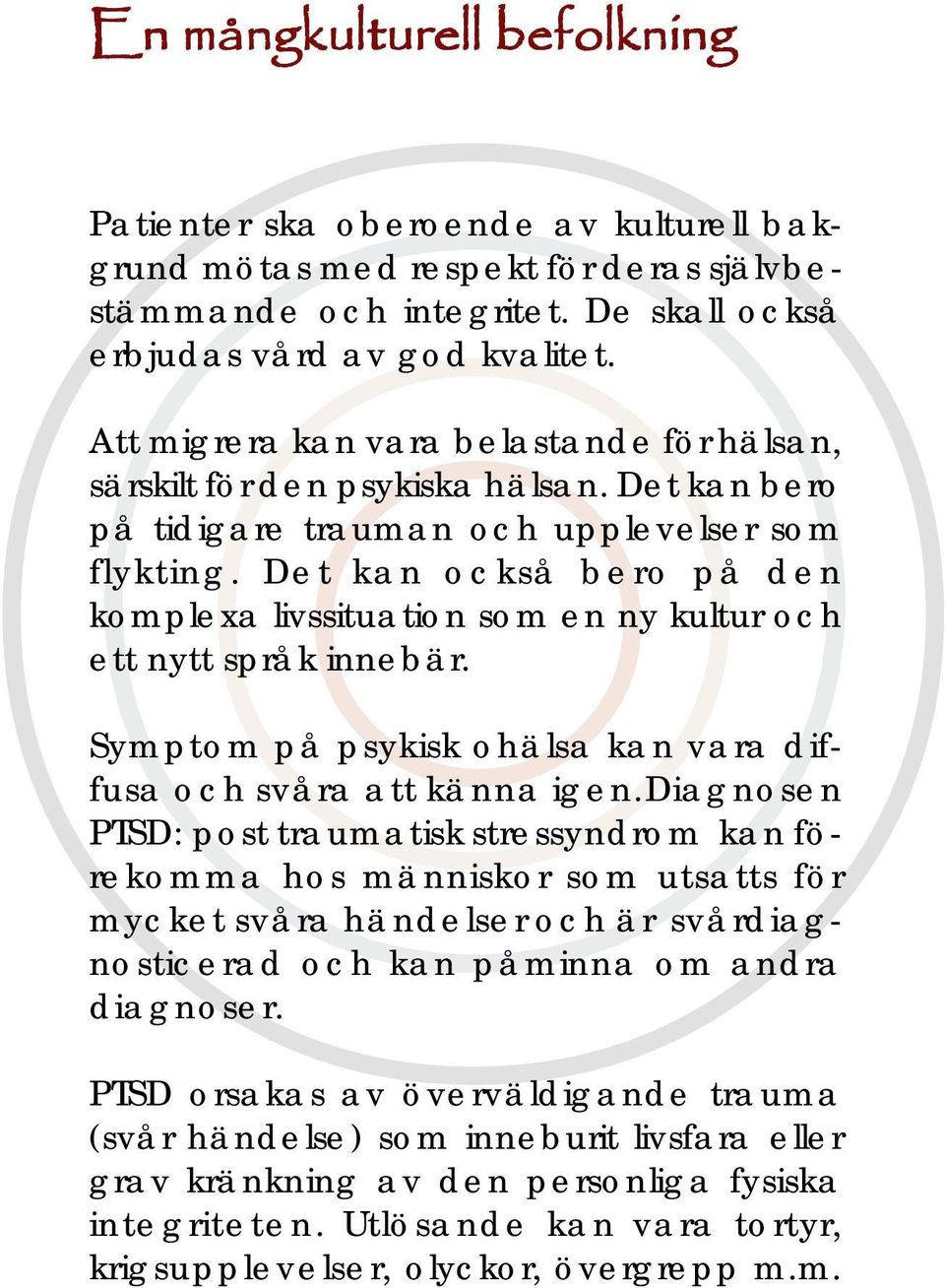 Det kan också bero på den komplexa livssituation som en ny kultur och ett nytt språk innebär. Symptom på psykisk ohälsa kan vara diffusa och svåra att känna igen.