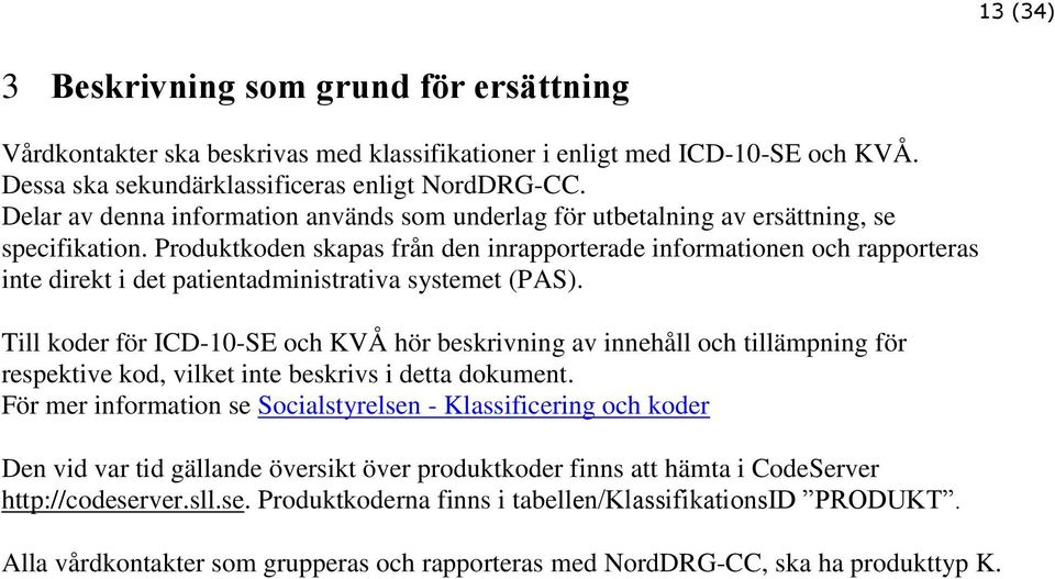 en skapas från den inrapporterade informationen och rapporteras inte direkt i det patientadministrativa systemet (PAS).