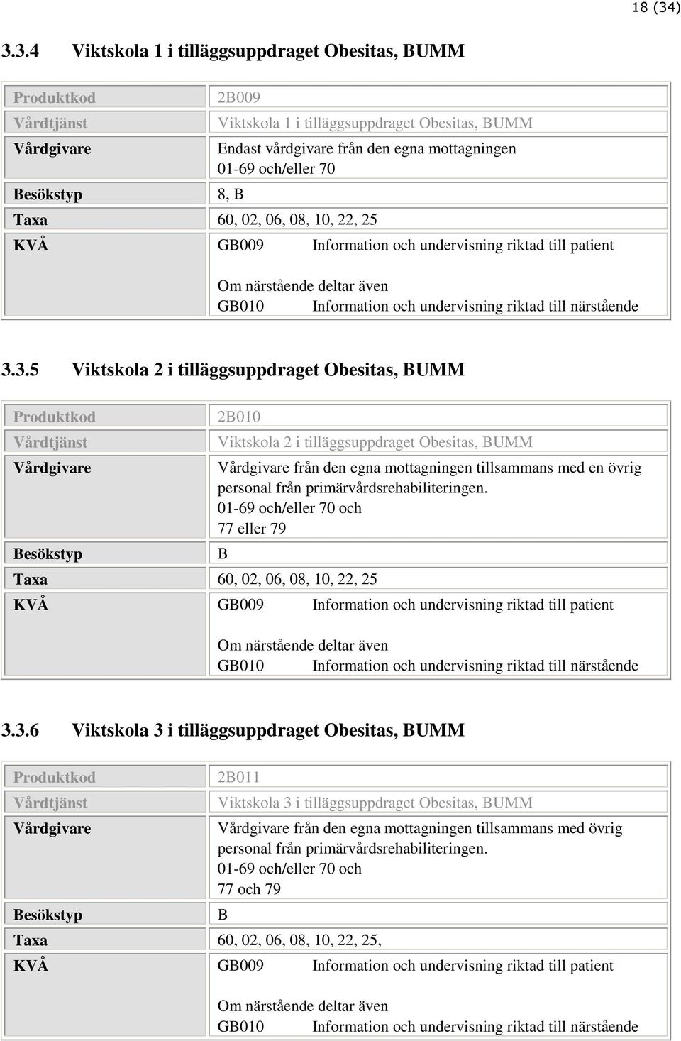 och/eller 70 8, B Taxa 60, 02, 06, 08, 10, 22, 25 KVÅ GB009 Information och undervisning riktad till patient Om närstående deltar även GB010 Information och undervisning riktad till närstående 3.