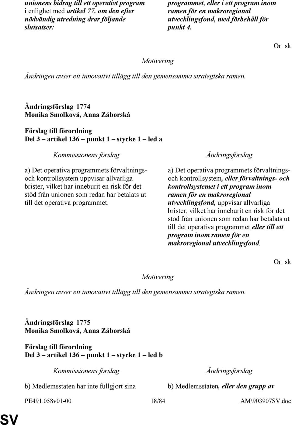 1774 Monika Smolková, Anna Záborská Del 3 artikel 136 punkt 1 stycke 1 led a a) Det operativa programmets förvaltningsoch kontrollsystem uppvisar allvarliga brister, vilket har inneburit en risk för