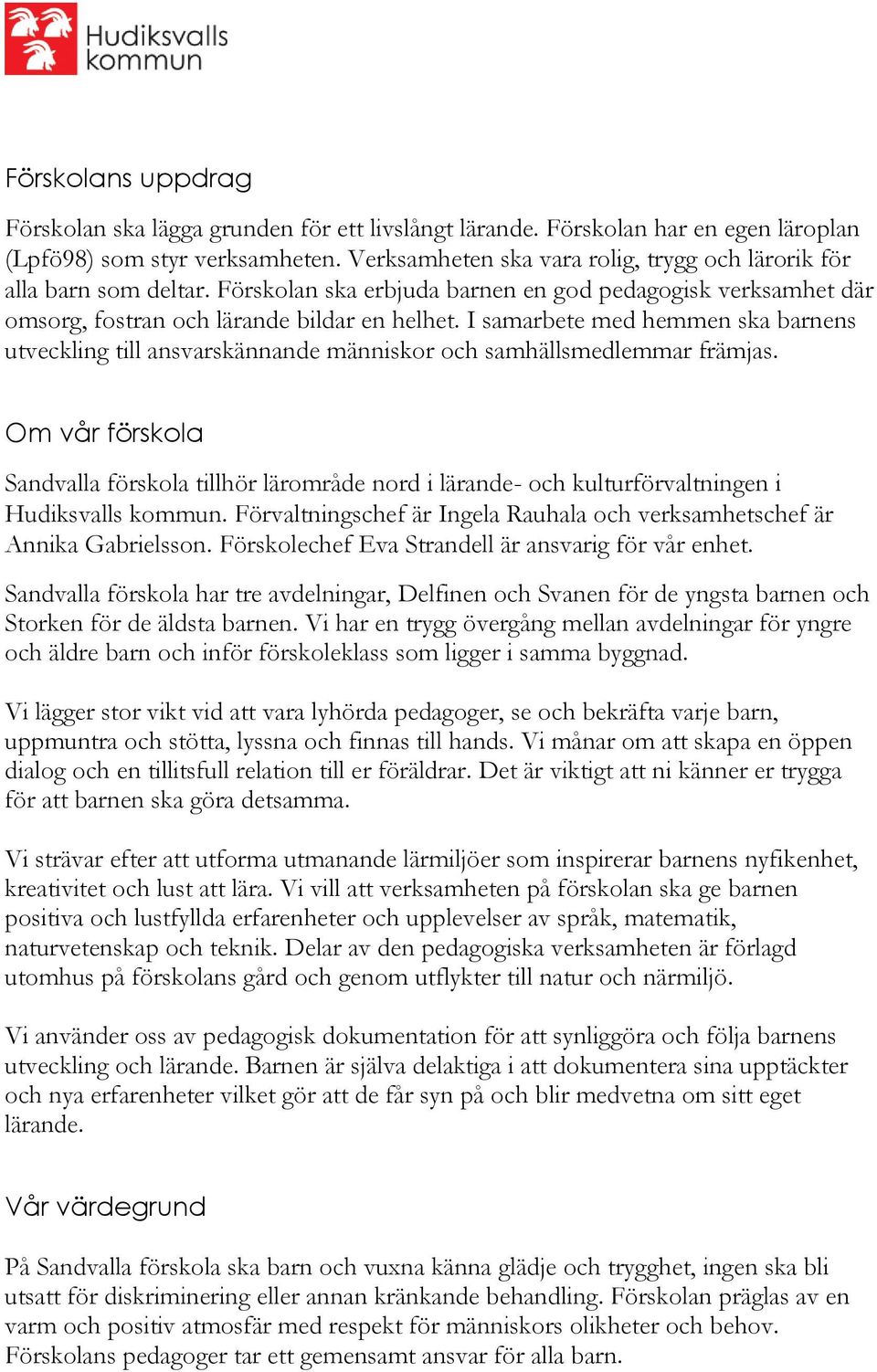 I samarbete med hemmen ska barnens utveckling till ansvarskännande människor och samhällsmedlemmar främjas.