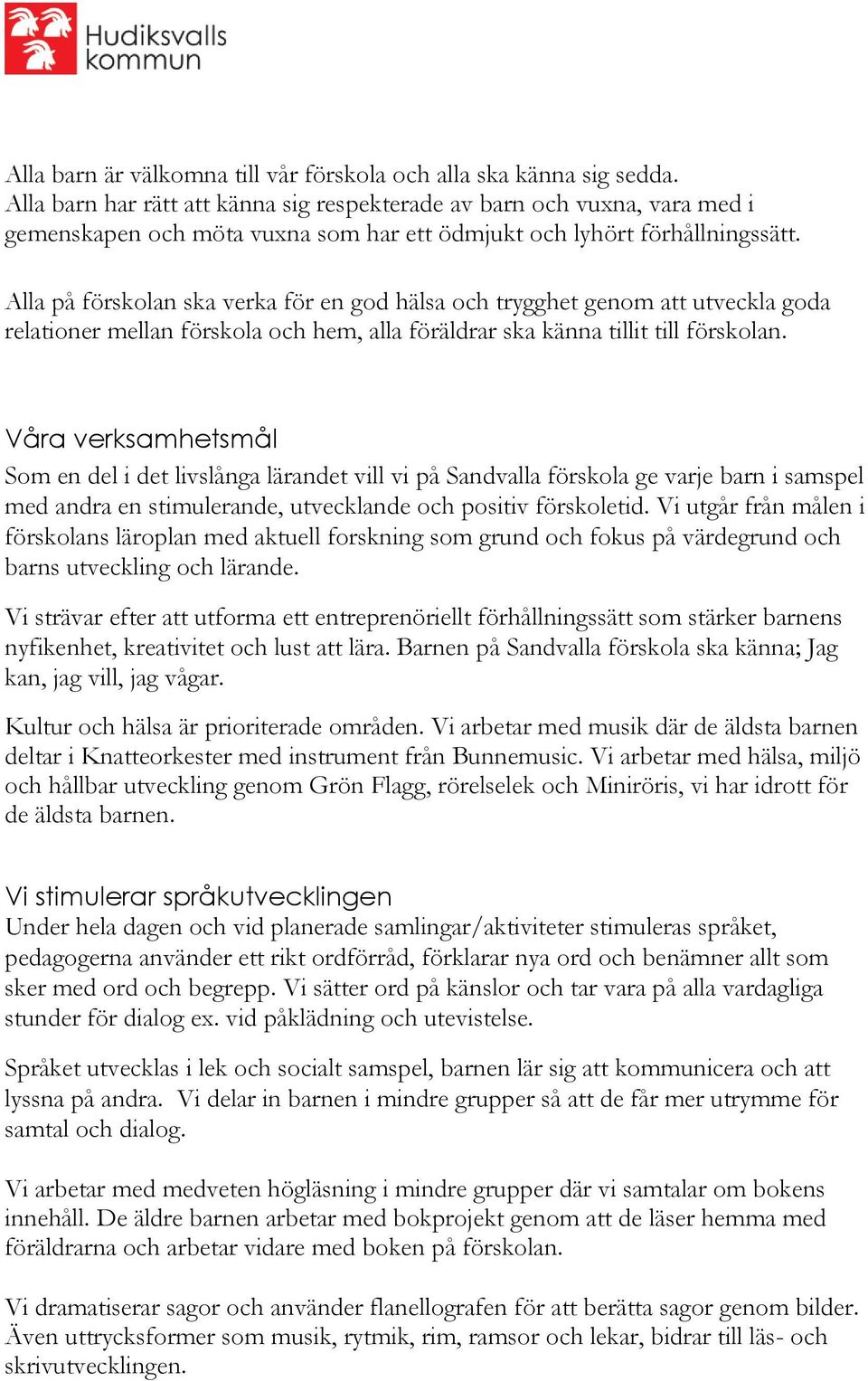 Alla på förskolan ska verka för en god hälsa och trygghet genom att utveckla goda relationer mellan förskola och hem, alla föräldrar ska känna tillit till förskolan.