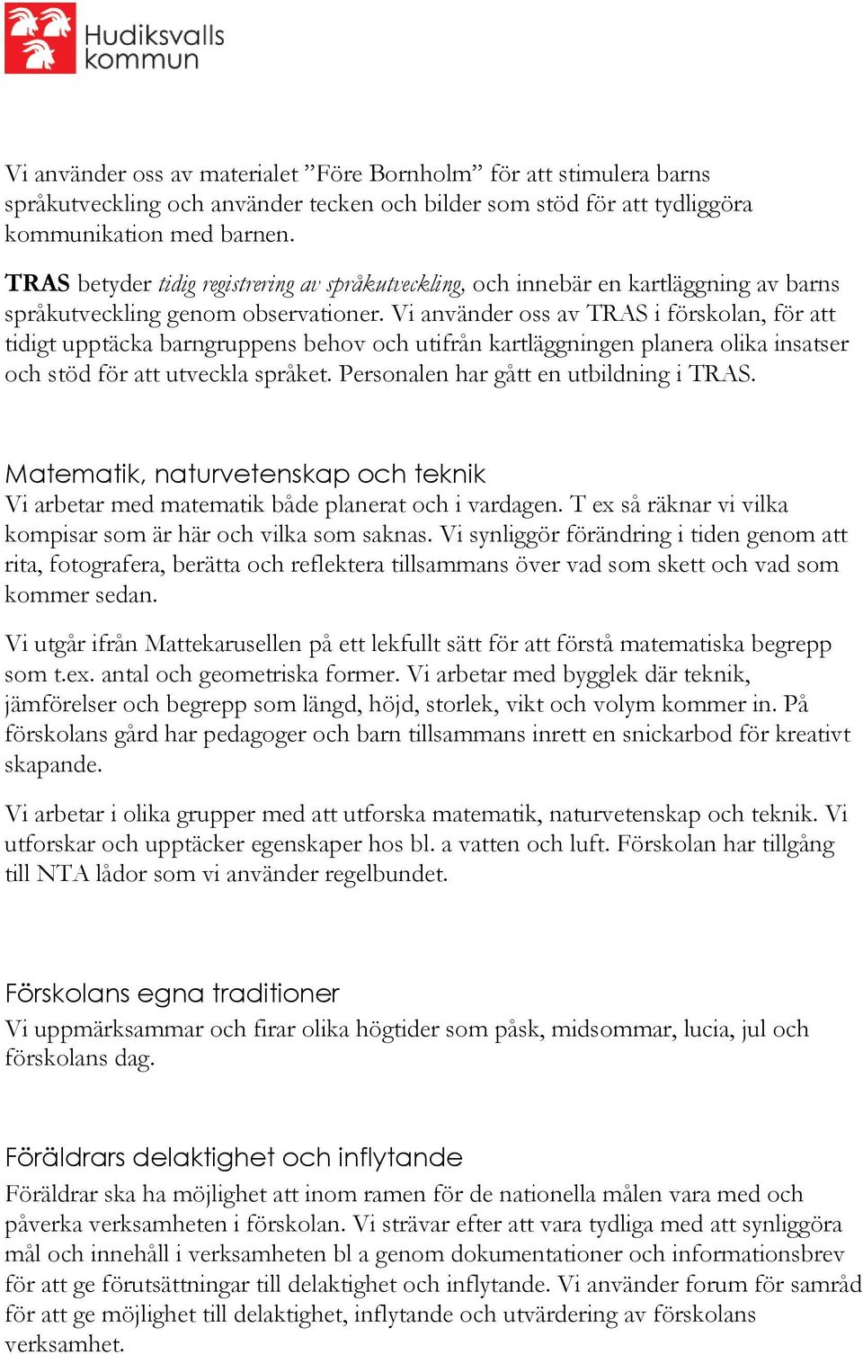 Vi använder oss av TRAS i förskolan, för att tidigt upptäcka barngruppens behov och utifrån kartläggningen planera olika insatser och stöd för att utveckla språket.