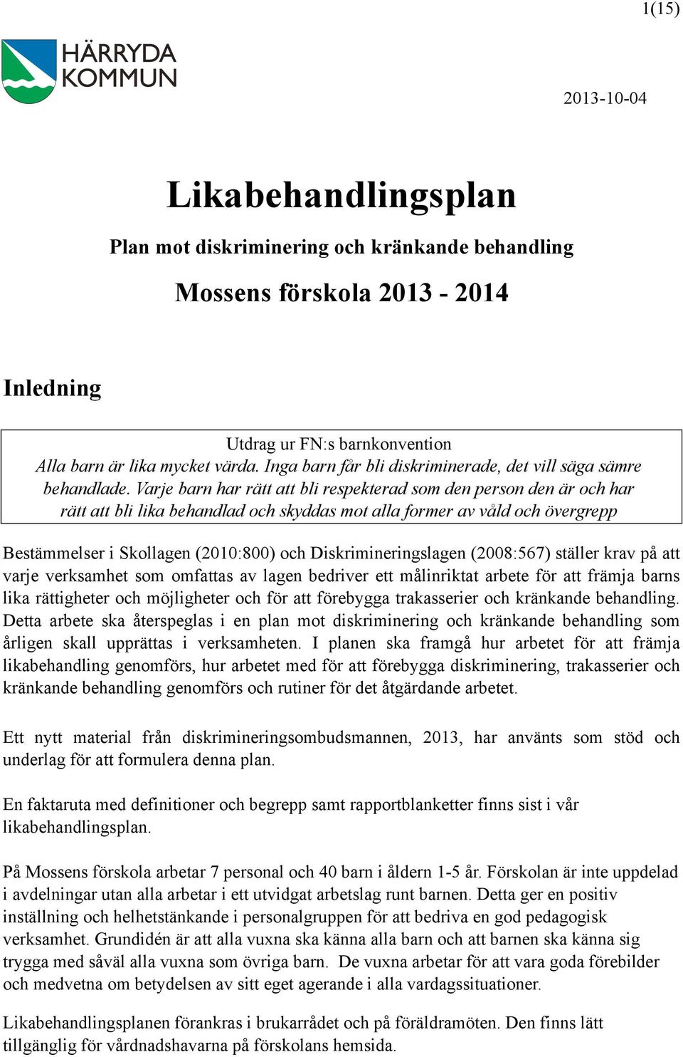 Varje barn har rätt att bli respekterad som den person den är och har rätt att bli lika behandlad och skyddas mot alla former av våld och övergrepp Bestämmelser i Skollagen (2010:800) och