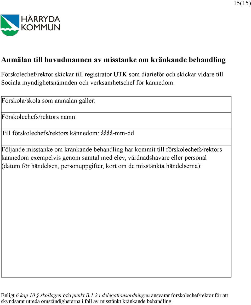 Förskola/skola som anmälan gäller: Förskolechefs/rektors namn: Till förskolechefs/rektors kännedom: åååå-mm-dd Följande misstanke om kränkande behandling har kommit till